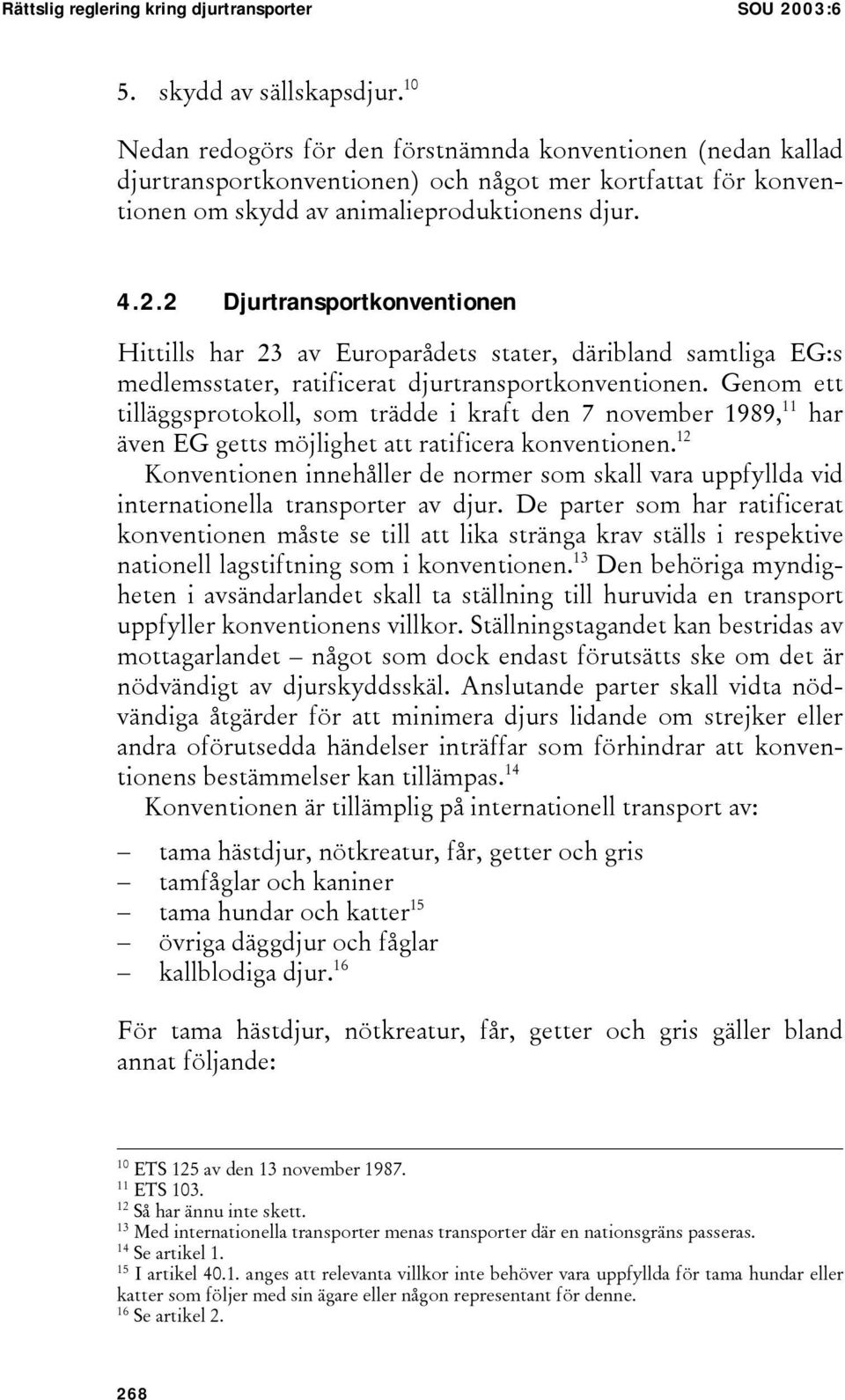 2 Djurtransportkonventionen Hittills har 23 av Europarådets stater, däribland samtliga EG:s medlemsstater, ratificerat djurtransportkonventionen.