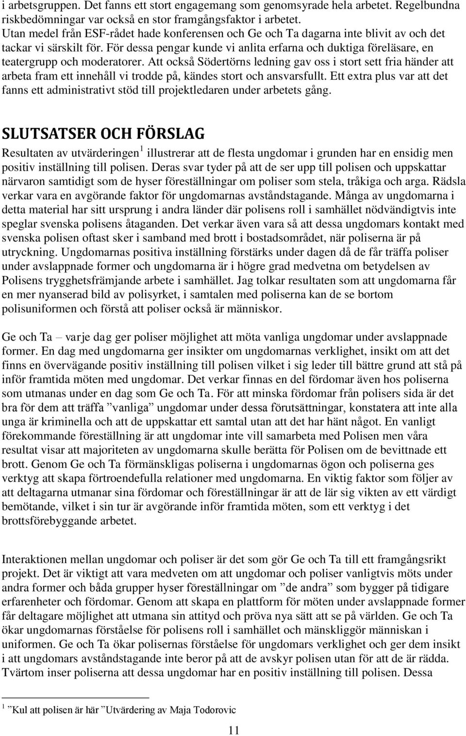 För dessa pengar kunde vi anlita erfarna och duktiga föreläsare, en teatergrupp och moderatorer.