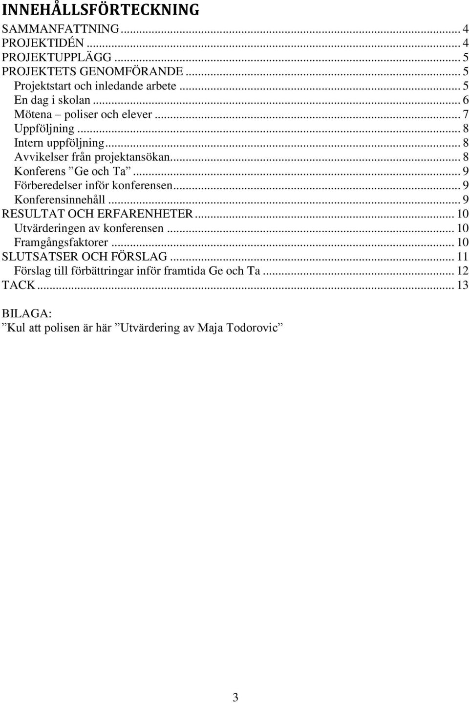 .. 9 Förberedelser inför konferensen... 9 Konferensinnehåll... 9 RESULTAT OCH ERFARENHETER... 10 Utvärderingen av konferensen... 10 Framgångsfaktorer.