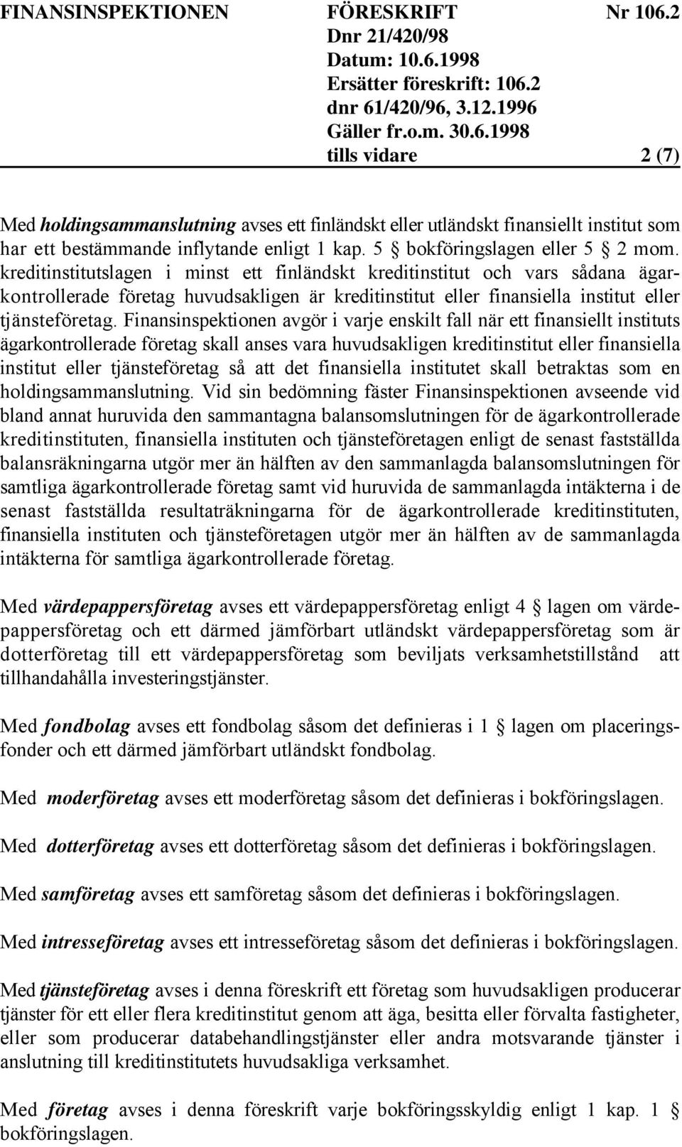 Finansinspektionen avgör i varje enskilt fall när ett finansiellt instituts ägarkontrollerade företag skall anses vara huvudsakligen kreditinstitut eller finansiella institut eller tjänsteföretag så