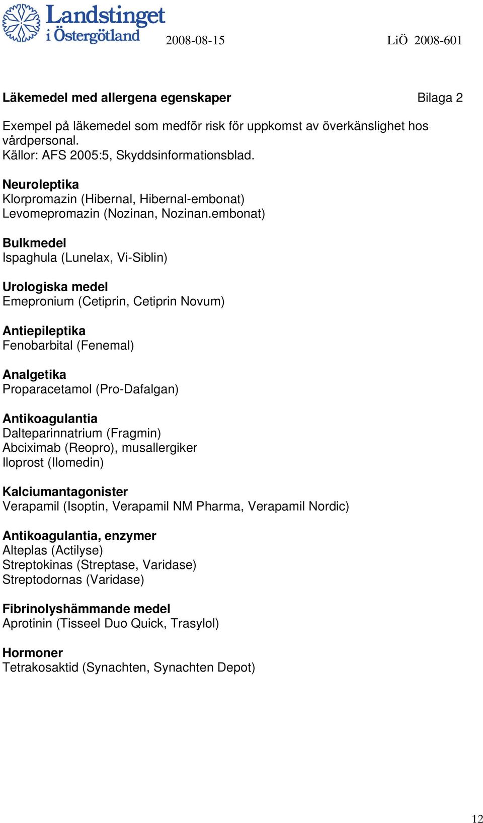 embonat) Bulkmedel Ispaghula (Lunelax, Vi-Siblin) Urologiska medel Emepronium (Cetiprin, Cetiprin Novum) Antiepileptika Fenobarbital (Fenemal) Analgetika Proparacetamol (Pro-Dafalgan) Antikoagulantia