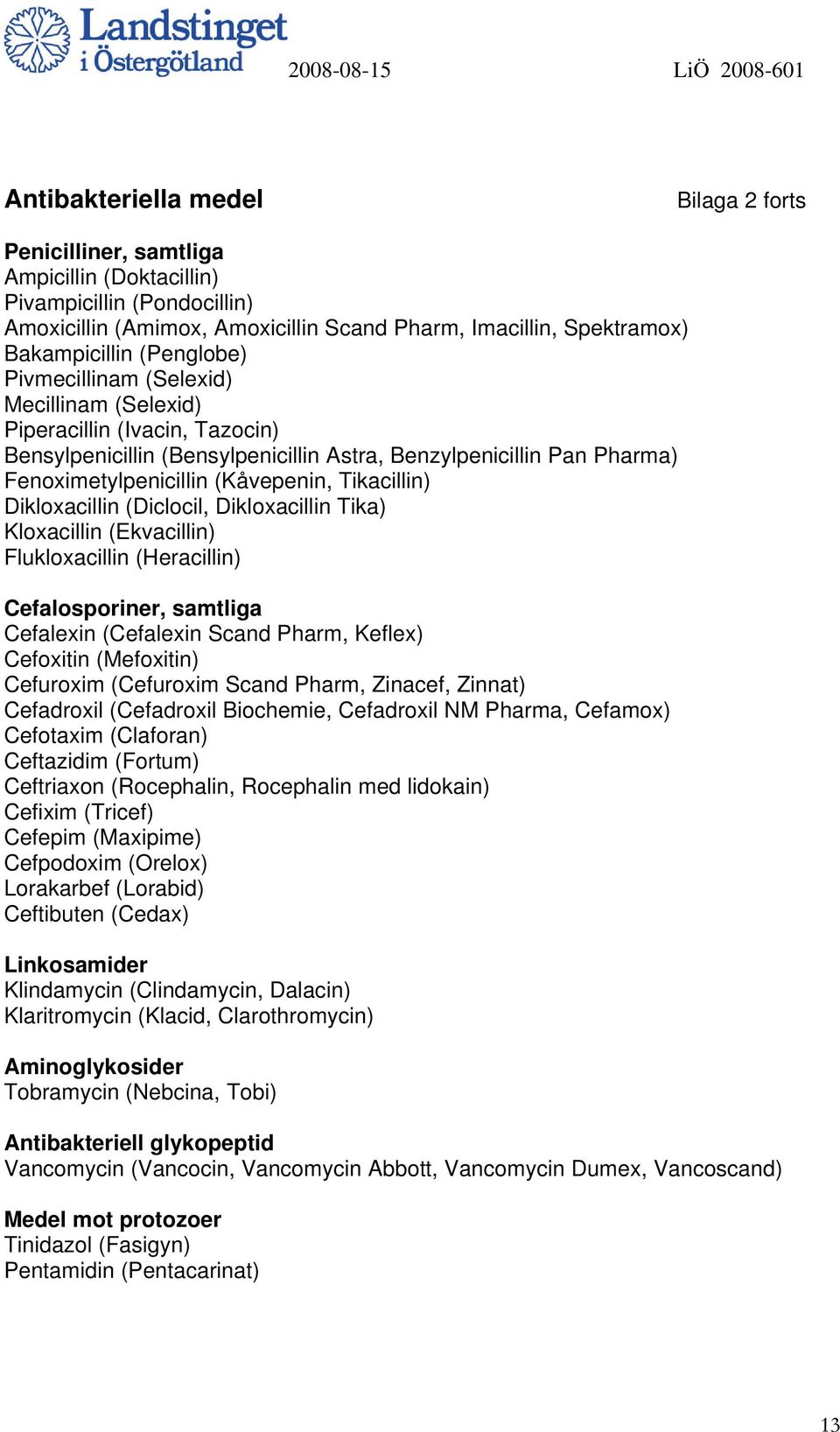 Tikacillin) Dikloxacillin (Diclocil, Dikloxacillin Tika) Kloxacillin (Ekvacillin) Flukloxacillin (Heracillin) Cefalosporiner, samtliga Cefalexin (Cefalexin Scand Pharm, Keflex) Cefoxitin (Mefoxitin)