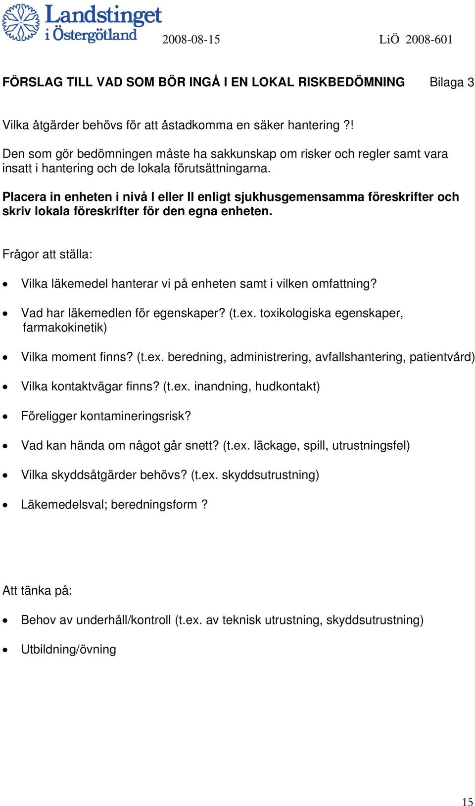 Placera in enheten i nivå I eller II enligt sjukhusgemensamma föreskrifter och skriv lokala föreskrifter för den egna enheten.