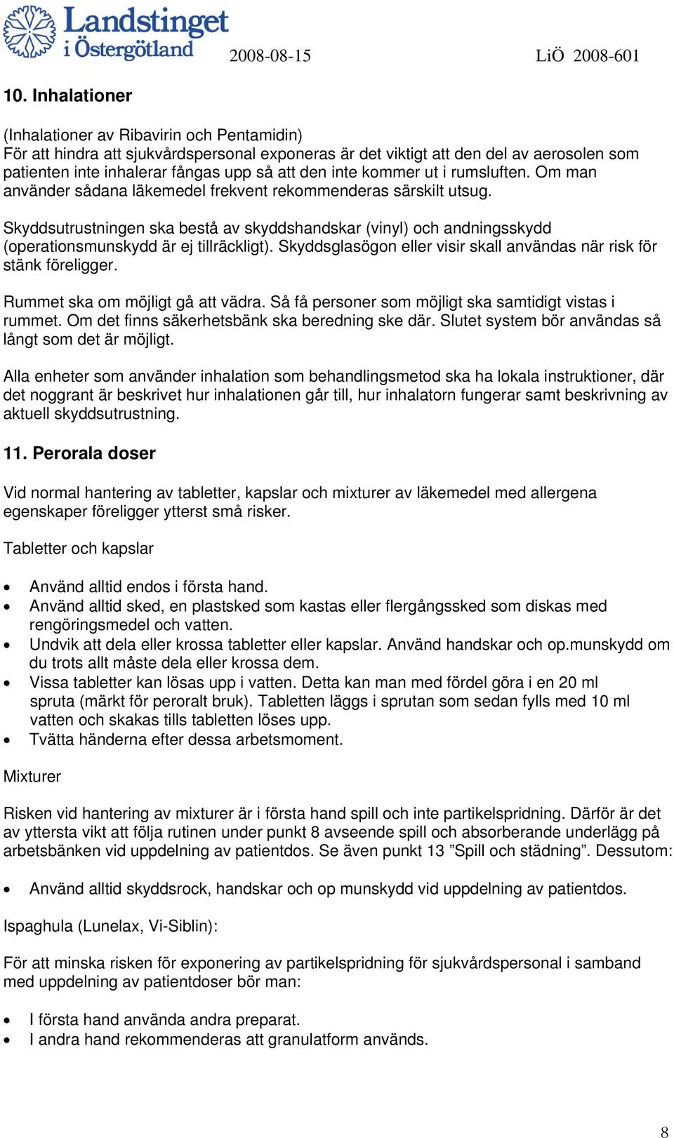 Skyddsutrustningen ska bestå av skyddshandskar (vinyl) och andningsskydd (operationsmunskydd är ej tillräckligt). Skyddsglasögon eller visir skall användas när risk för stänk föreligger.