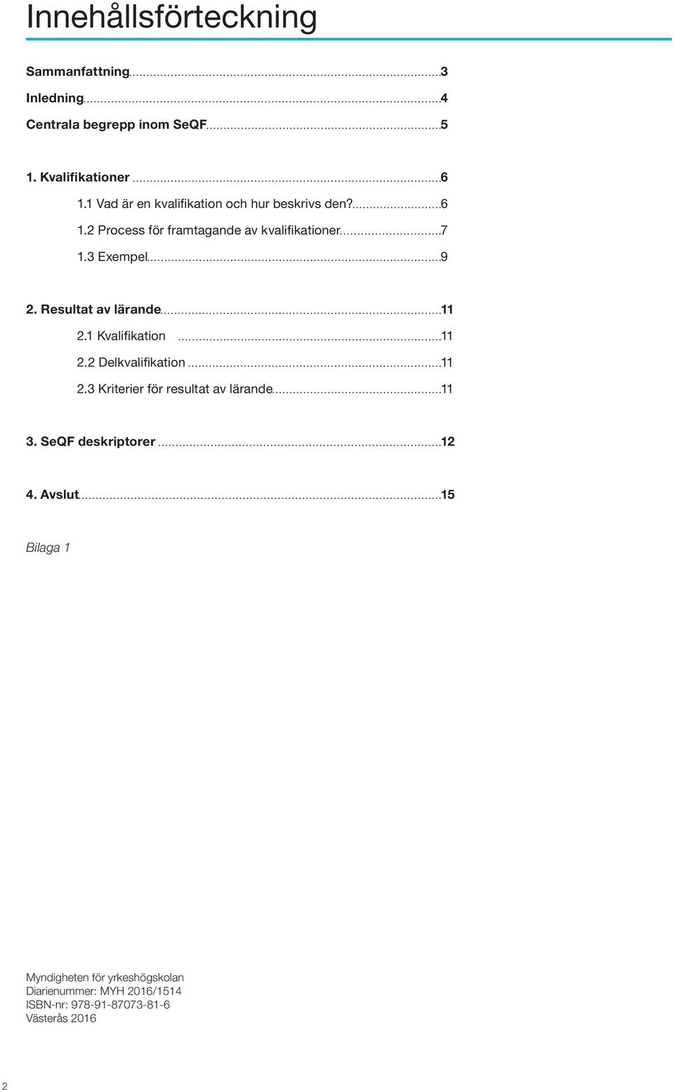 Resultat av lärande 11 2.1 Kvalifikation 11 2.2 Delkvalifikation 11 2.3 Kriterier för resultat av lärande 11 3.