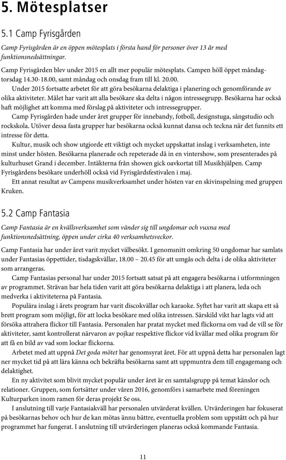 samt måndag och onsdag fram till kl. 20.00. Under 2015 fortsatte arbetet för att göra besökarna delaktiga i planering och genomförande av olika aktiviteter.