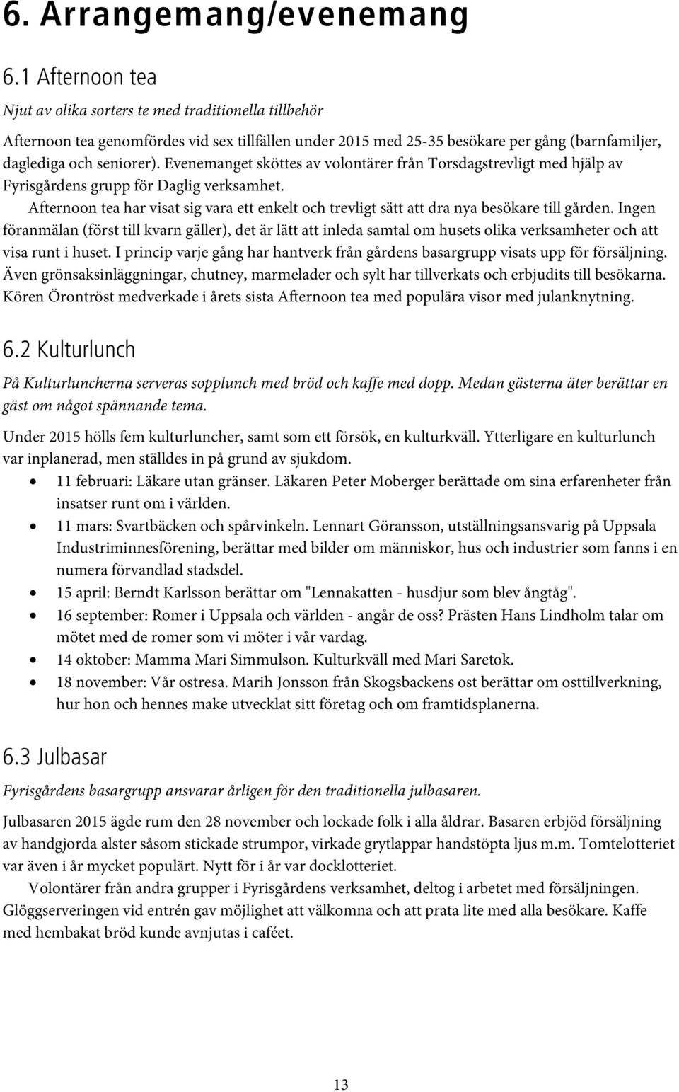 Evenemanget sköttes av volontärer från Torsdagstrevligt med hjälp av Fyrisgårdens grupp för Daglig verksamhet.