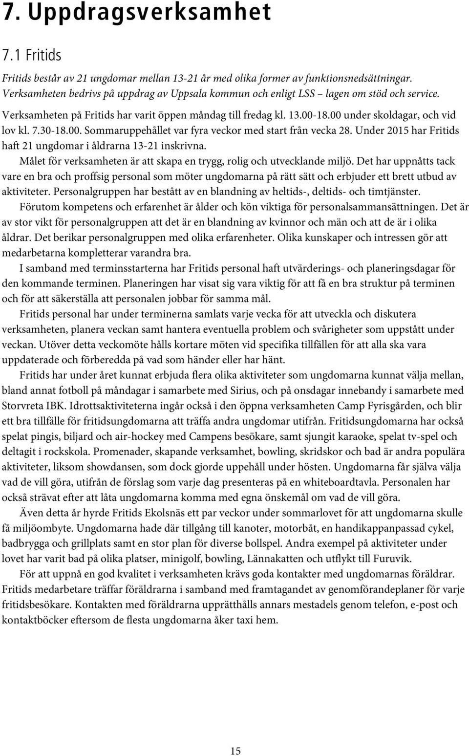 7.30-18.00. Sommaruppehållet var fyra veckor med start från vecka 28. Under 2015 har Fritids haft 21 ungdomar i åldrarna 13-21 inskrivna.