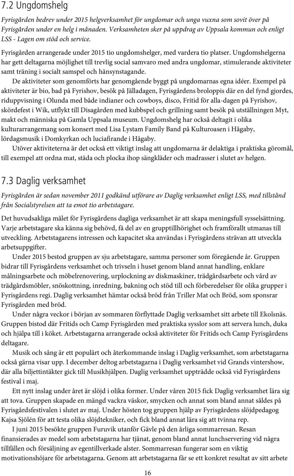 Ungdomshelgerna har gett deltagarna möjlighet till trevlig social samvaro med andra ungdomar, stimulerande aktiviteter samt träning i socialt samspel och hänsynstagande.