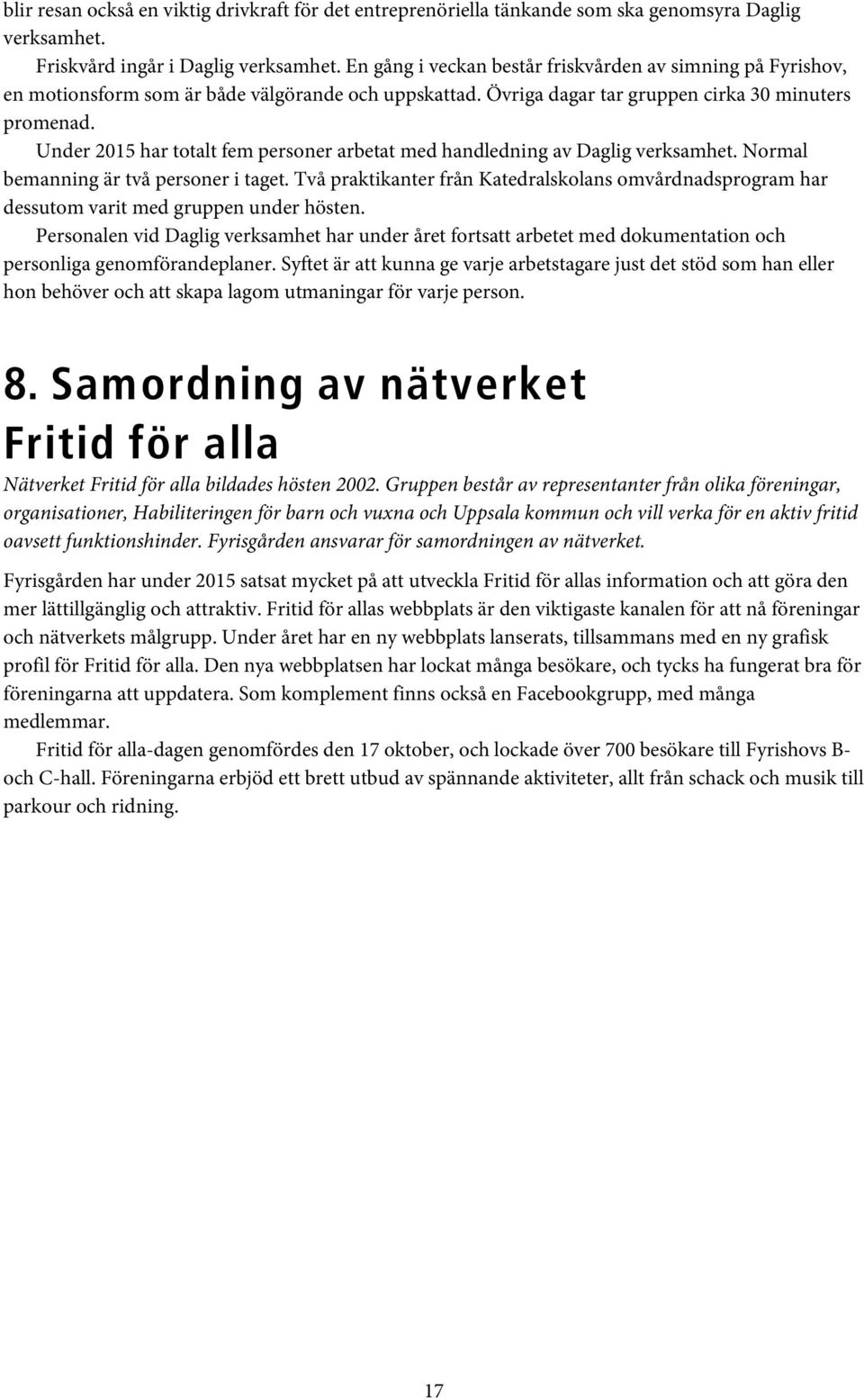 Under 2015 har totalt fem personer arbetat med handledning av Daglig verksamhet. Normal bemanning är två personer i taget.