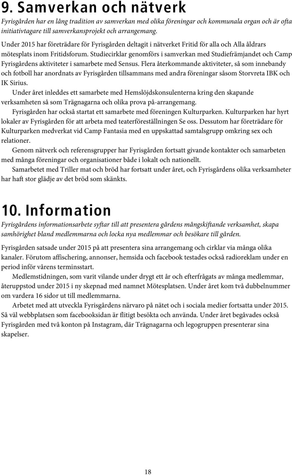 Studiecirklar genomförs i samverkan med Studiefrämjandet och Camp Fyrisgårdens aktiviteter i samarbete med Sensus.