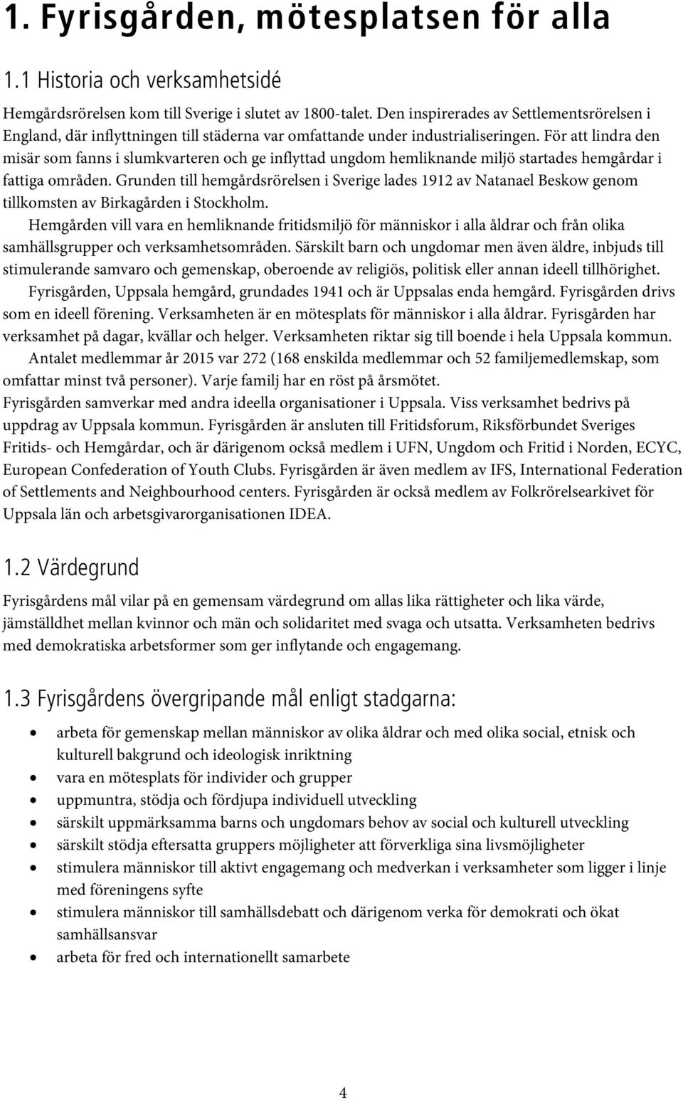 För att lindra den misär som fanns i slumkvarteren och ge inflyttad ungdom hemliknande miljö startades hemgårdar i fattiga områden.