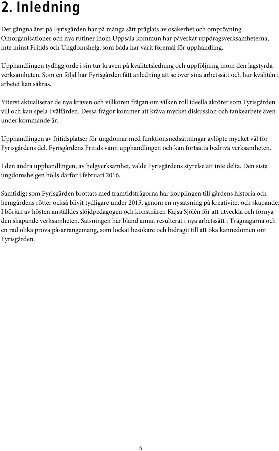 Upphandlingen tydliggjorde i sin tur kraven på kvalitetsledning och uppföljning inom den lagstyrda verksamheten.
