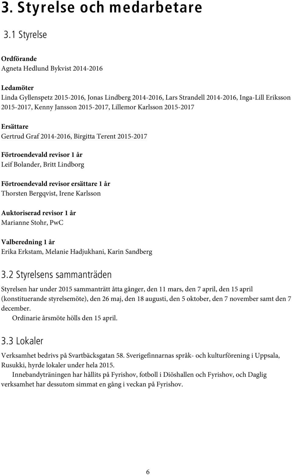 2015-2017, Lillemor Karlsson 2015-2017 Ersättare Gertrud Graf 2014-2016, Birgitta Terent 2015-2017 Förtroendevald revisor 1 år Leif Bolander, Britt Lindborg Förtroendevald revisor ersättare 1 år
