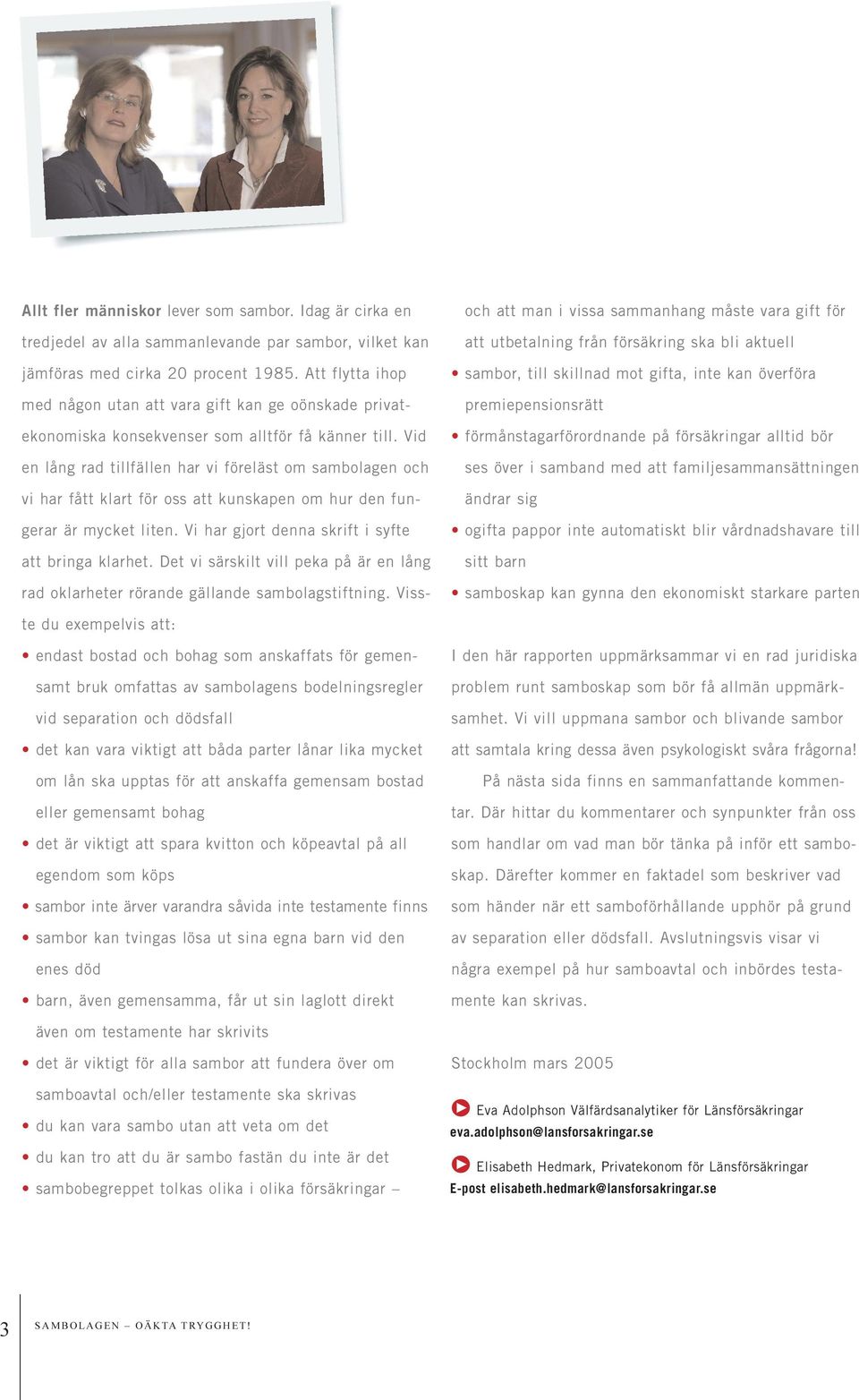 parten Allt fler människor lever som sambor. Idag är cirka en tredjedel av alla sammanlevande par sambor, vilket kan jämföras med cirka 20 procent 1985.