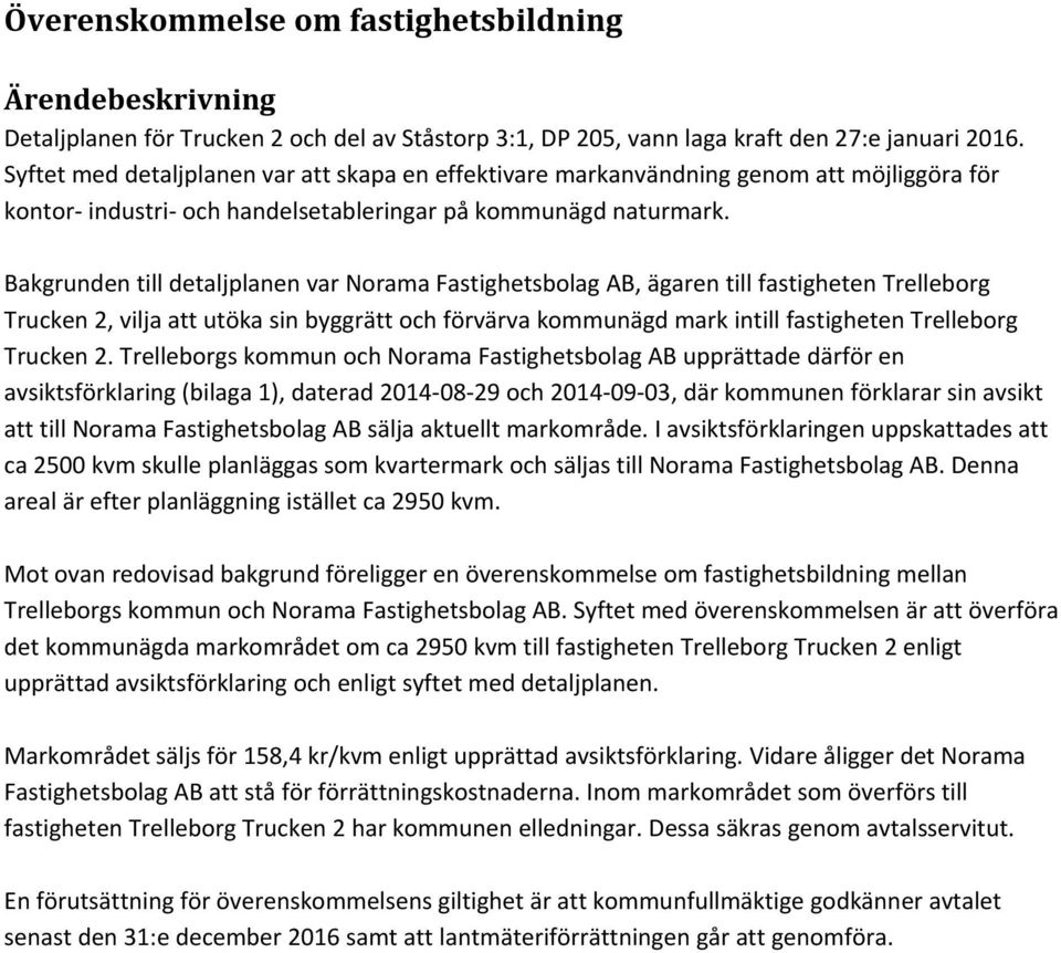 Bakgrunden till detaljplanen var Norama Fastighetsbolag AB, ägaren till fastigheten Trelleborg Trucken 2, vilja att utöka sin byggrätt och förvärva kommunägd mark intill fastigheten Trelleborg