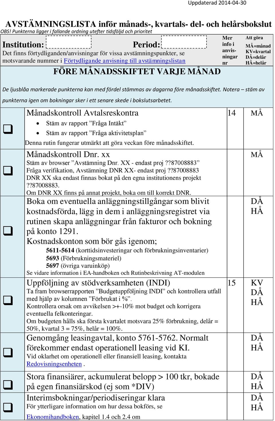 anvisning till avstämningslistan FÖRE NADSSKIFTET VARJE NAD Mer info i anvisningar nr Att göra =månad KV=kvartal =delår =helår De ljusblåa markerade punkterna kan med fördel stämmas av dagarna före