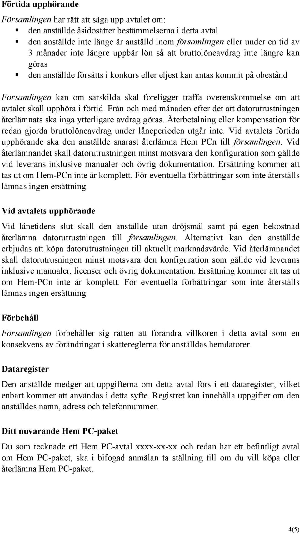 träffa överenskommelse om att avtalet skall upphöra i förtid. Från och med månaden efter det att datorutrustningen återlämnats ska inga ytterligare avdrag göras.