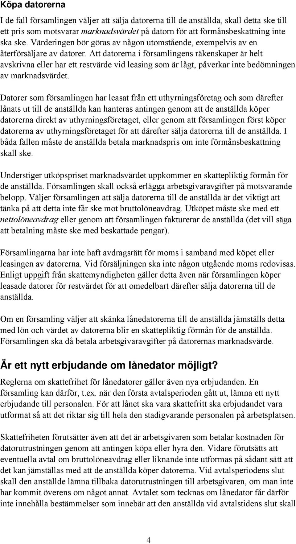 Att datorerna i församlingens räkenskaper är helt avskrivna eller har ett restvärde vid leasing som är lågt, påverkar inte bedömningen av marknadsvärdet.