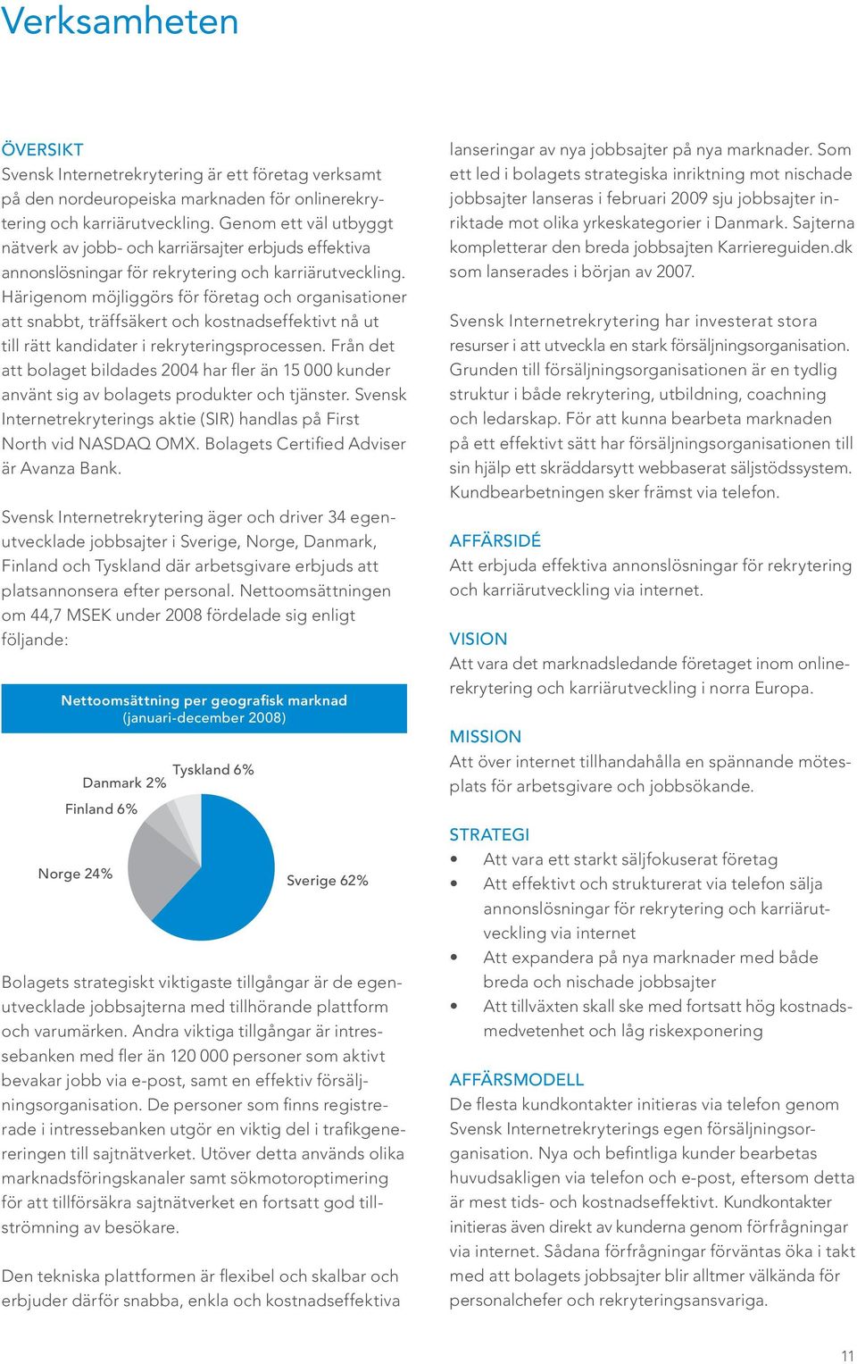 Härigenom möjliggörs för företag och organisationer att snabbt, träffsäkert och kostnadseffektivt nå ut till rätt kandidater i rekryteringsprocessen.