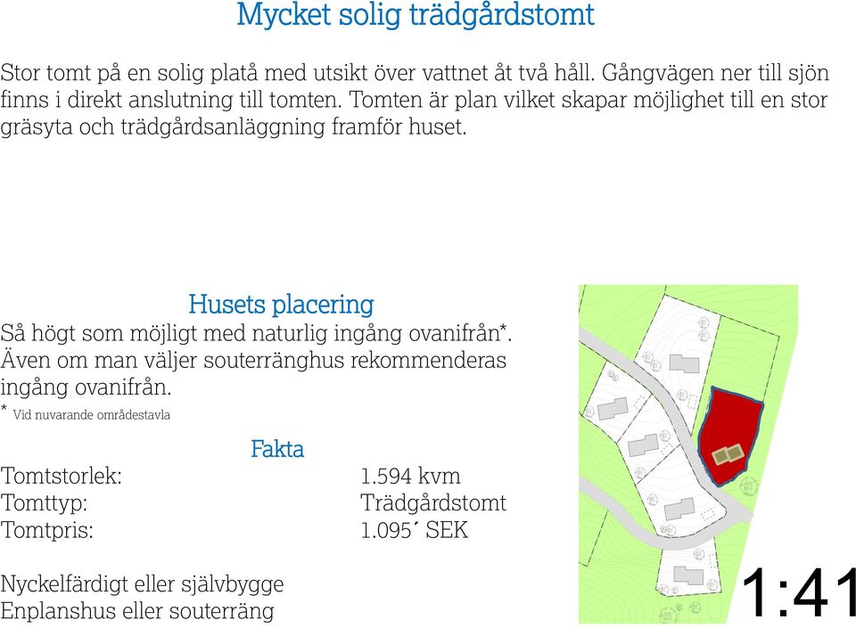 Tomten är plan vilket skapar möjlighet till en stor gräsyta och trädgårdsanläggning framför huset.