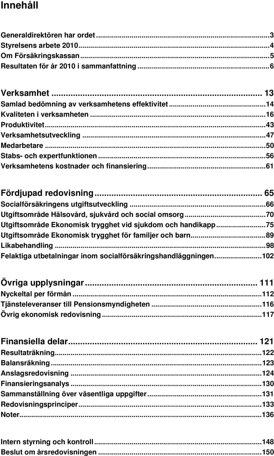 .. 65 Socialförsäkringens utgiftsutveckling...66 Utgiftsområde Hälsovård, sjukvård och social omsorg...70 Utgiftsområde Ekonomisk trygghet vid sjukdom och handikapp.