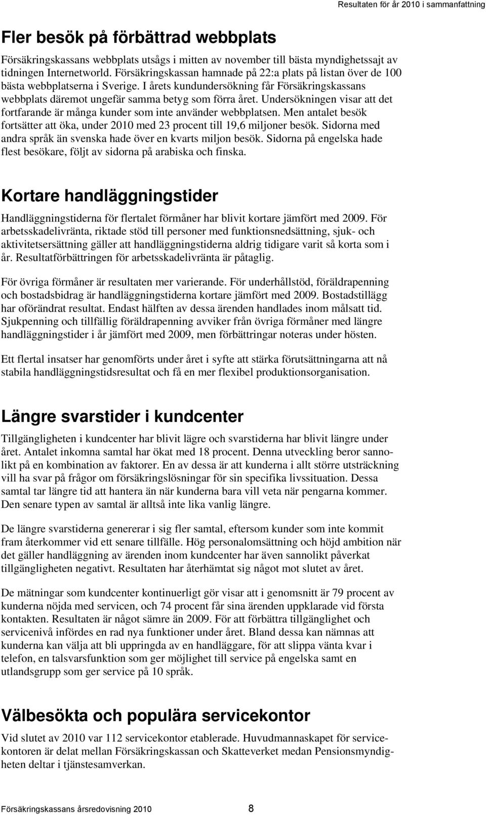 Undersökningen visar att det fortfarande är många kunder som inte använder webbplatsen. Men antalet besök fortsätter att öka, under 2010 med 23 procent till 19,6 miljoner besök.