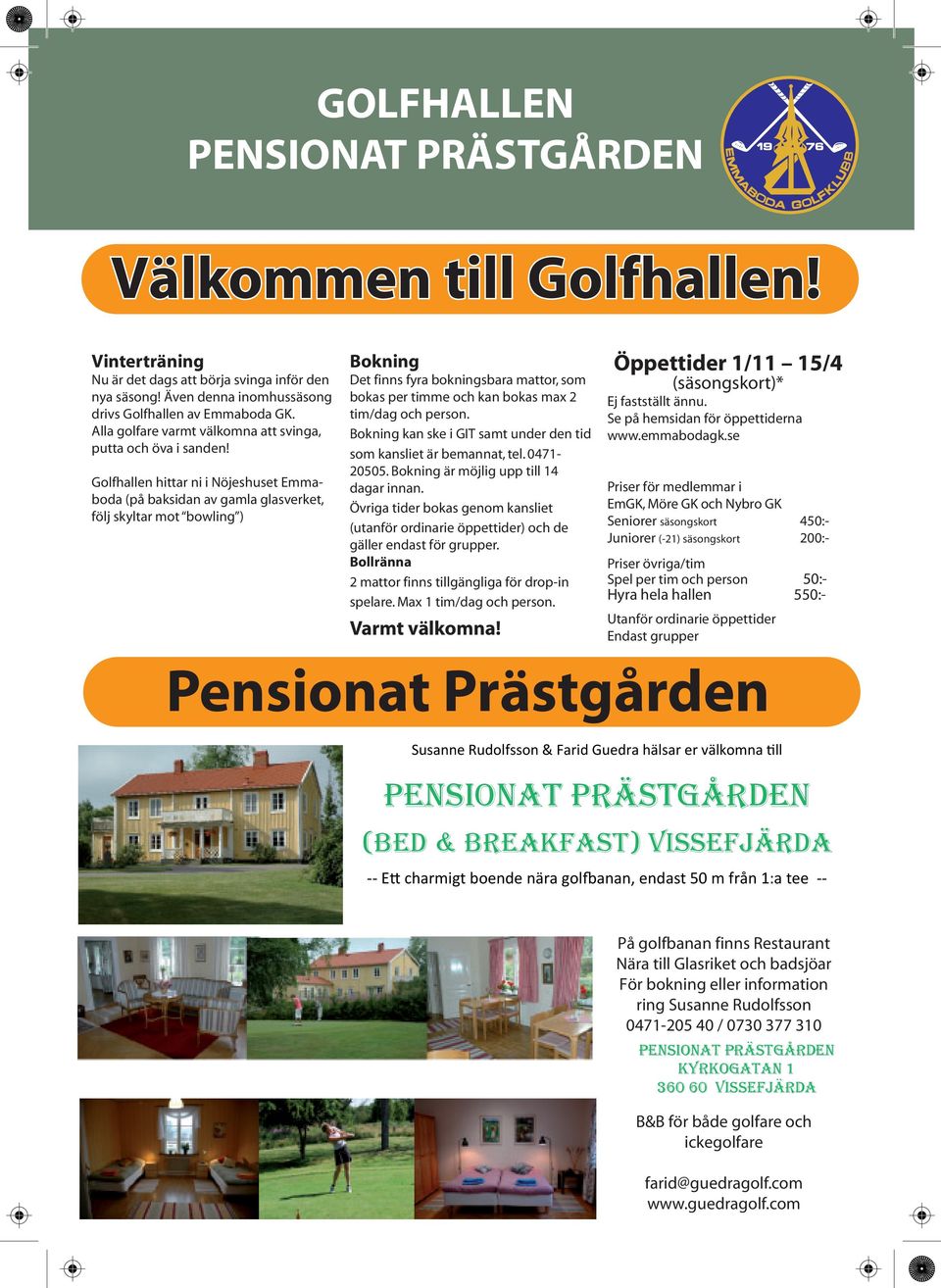 Golfhallen hittar ni i Nöjeshuset Emmaboda (på baksidan av gamla glasverket, följ skyltar mot bowling ) Bokning Det finns fyra bokningsbara mattor, som bokas per timme och kan bokas max 2 tim/dag och