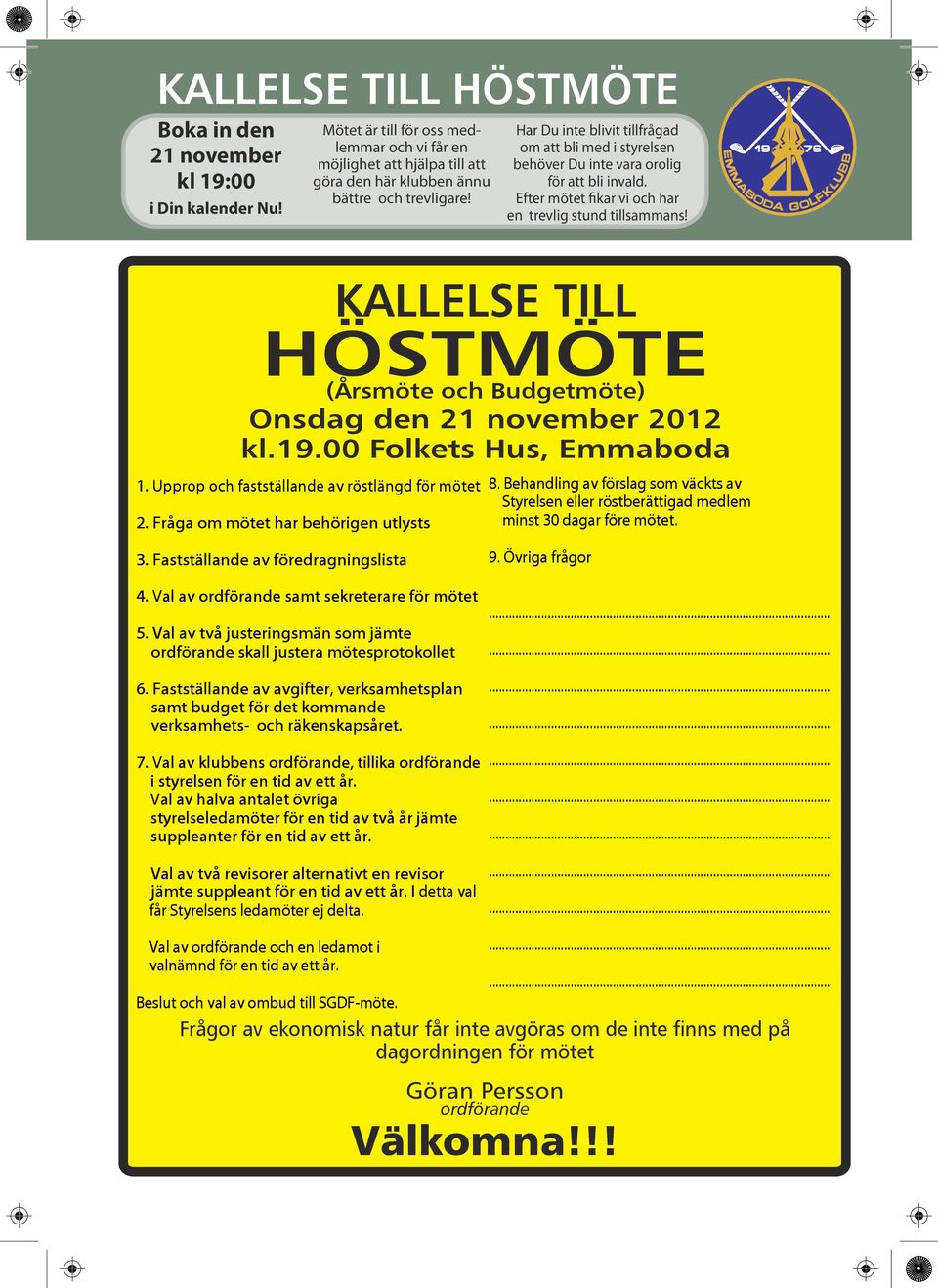 KALLELSE TILL HÖSTMÖTE (Årsmöte och Budgetmöte) Onsdag den 21 november 2012 kl.19.00 Folkets Hus, Emmaboda 1. Upprop och fastställande av röstlängd för mötet 2. Fråga om mötet har behörigen utlysts 3.