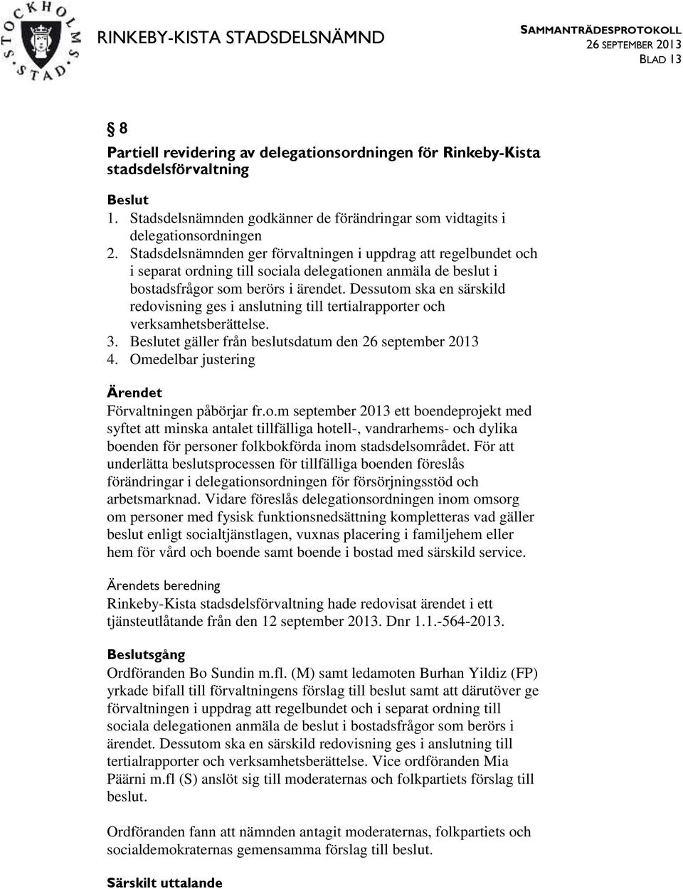 Dessutom ska en särskild redovisning ges i anslutning till tertialrapporter och verksamhetsberättelse. 3. Beslutet gäller från beslutsdatum den 26 september 2013 4.