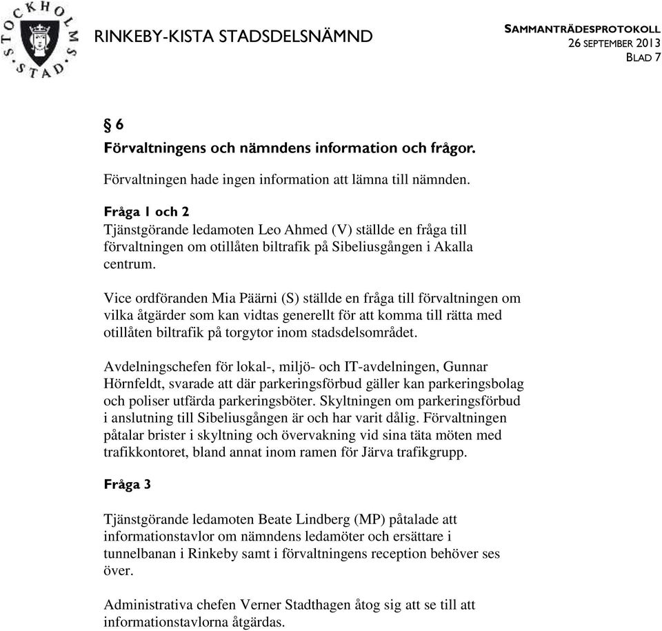 Vice ordföranden Mia Päärni (S) ställde en fråga till förvaltningen om vilka åtgärder som kan vidtas generellt för att komma till rätta med otillåten biltrafik på torgytor inom stadsdelsområdet.