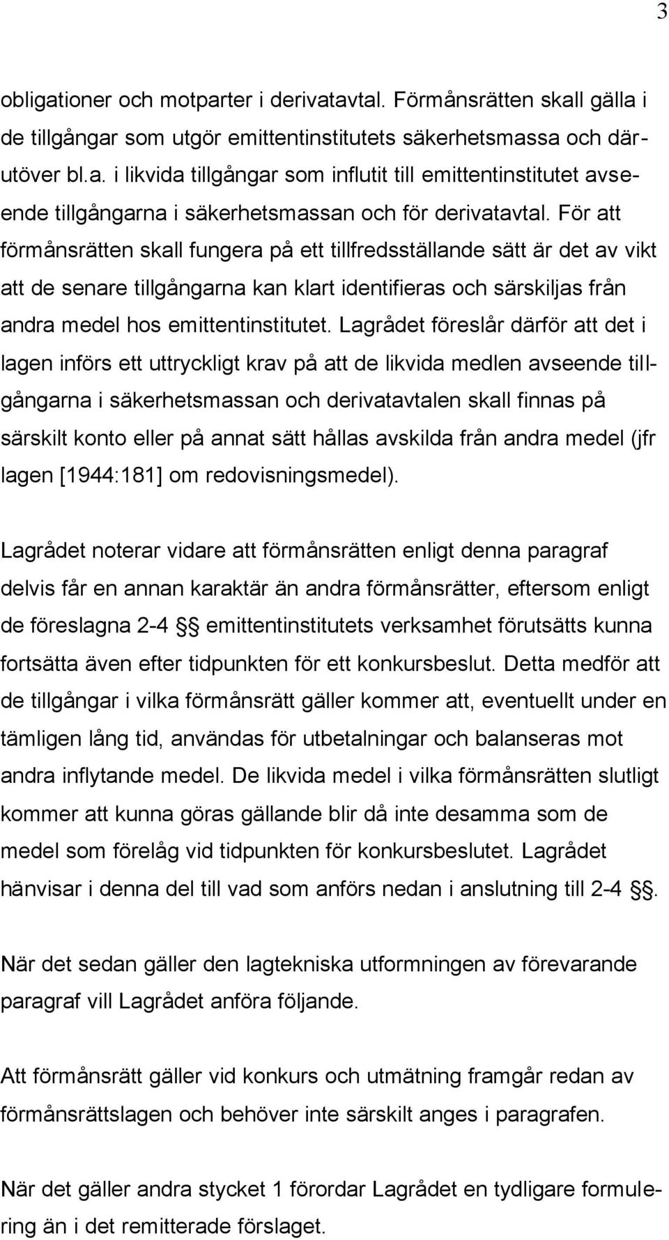 Lagrådet föreslår därför att det i lagen införs ett uttryckligt krav på att de likvida medlen avseende tillgångarna i säkerhetsmassan och derivatavtalen skall finnas på särskilt konto eller på annat