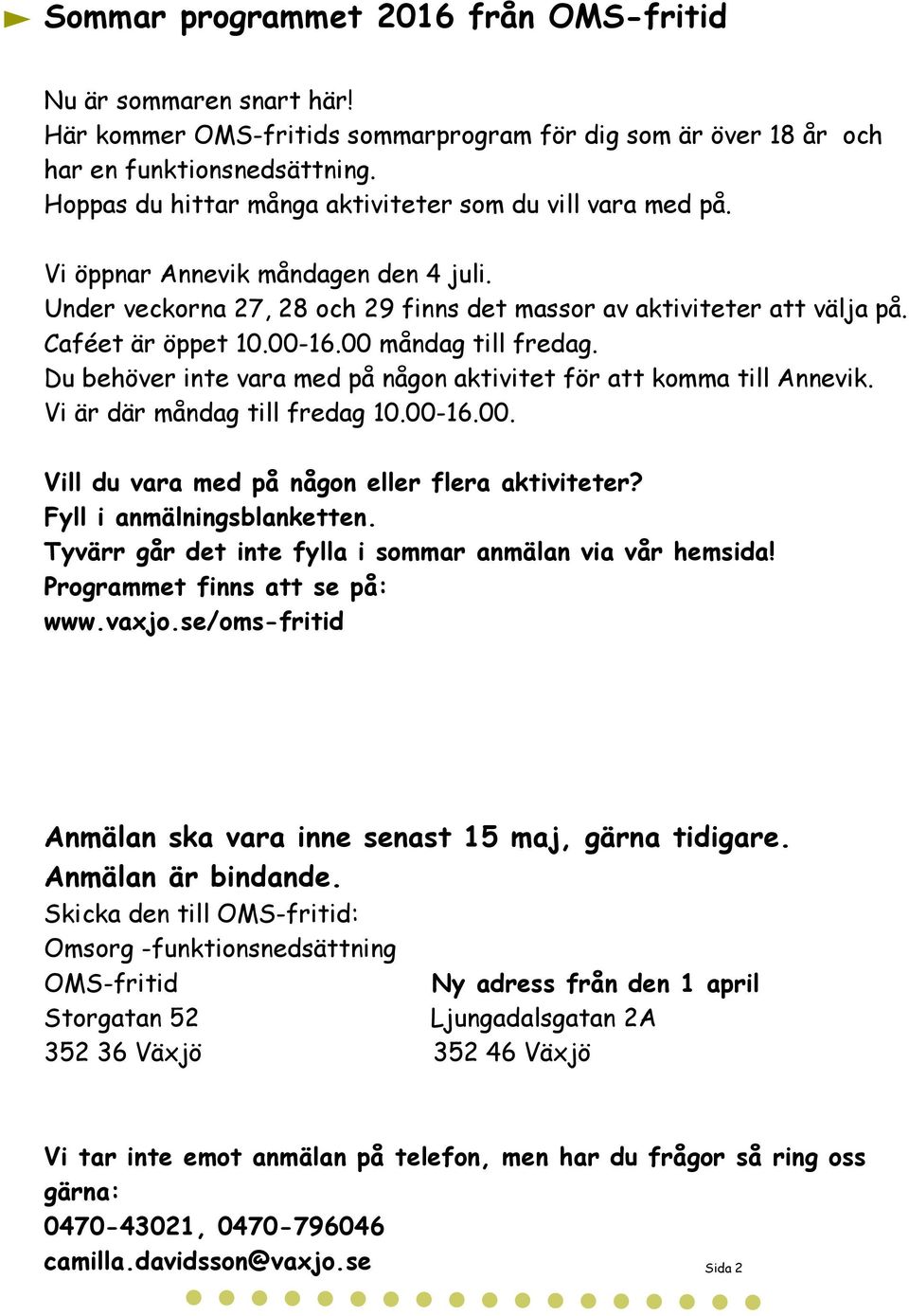 00 måndag till fredag. Du behöver inte vara med på någon aktivitet för att komma till Annevik. Vi är där måndag till fredag 10.00-16.00. Vill du vara med på någon eller flera aktiviteter?