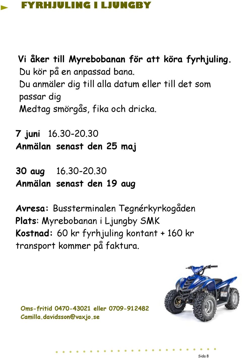 30 Anmälan senast den 25 maj 30 aug 16.30-20.