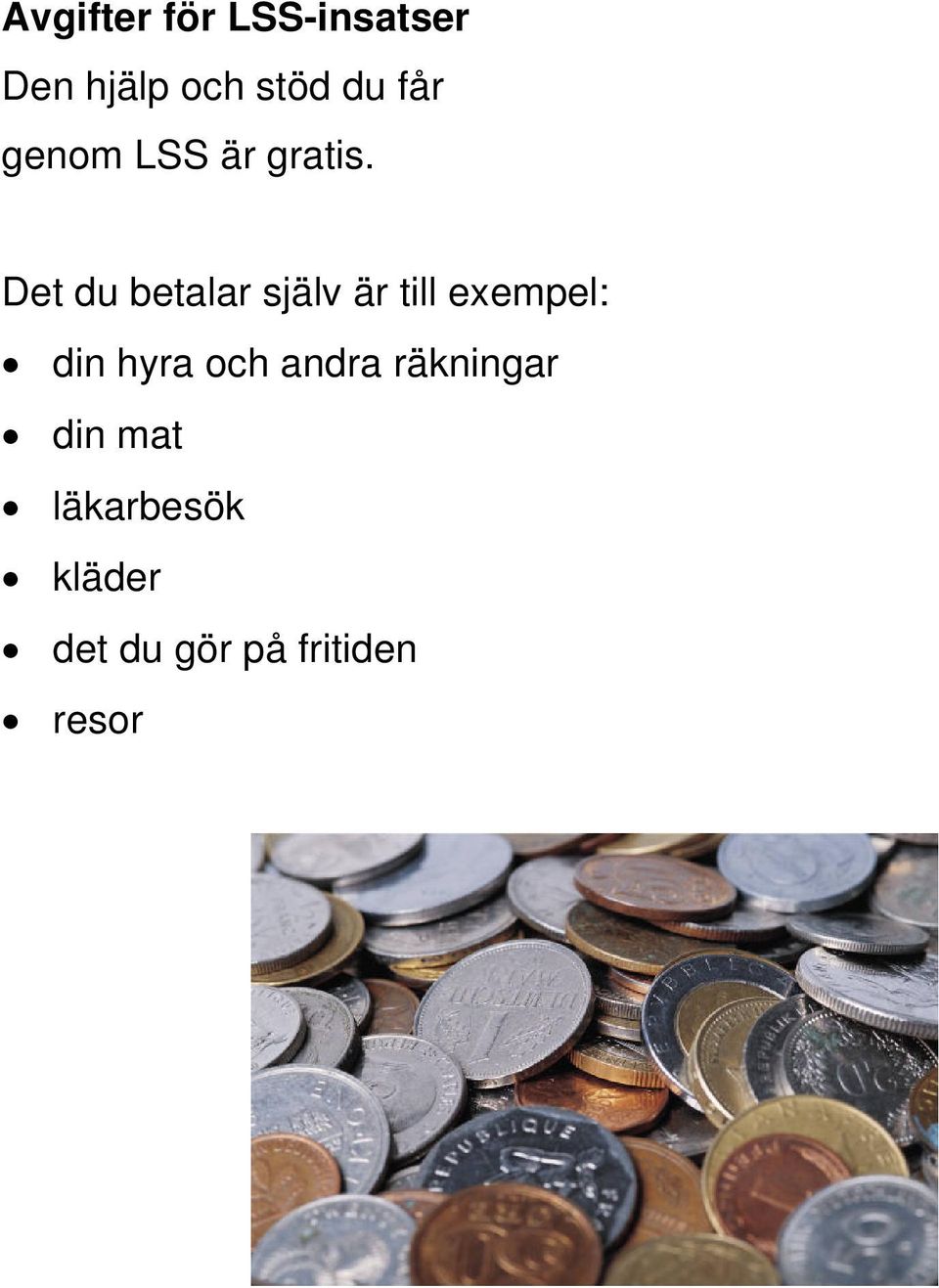 Det du betalar själv är till exempel: din hyra