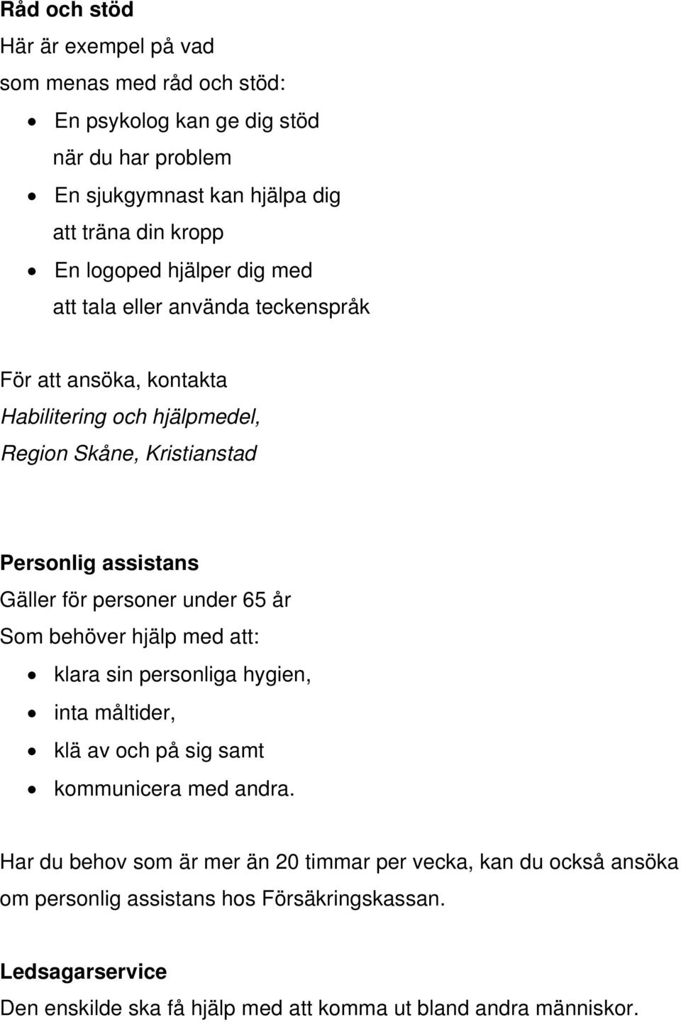 för personer under 65 år Som behöver hjälp med att: klara sin personliga hygien, inta måltider, klä av och på sig samt kommunicera med andra.