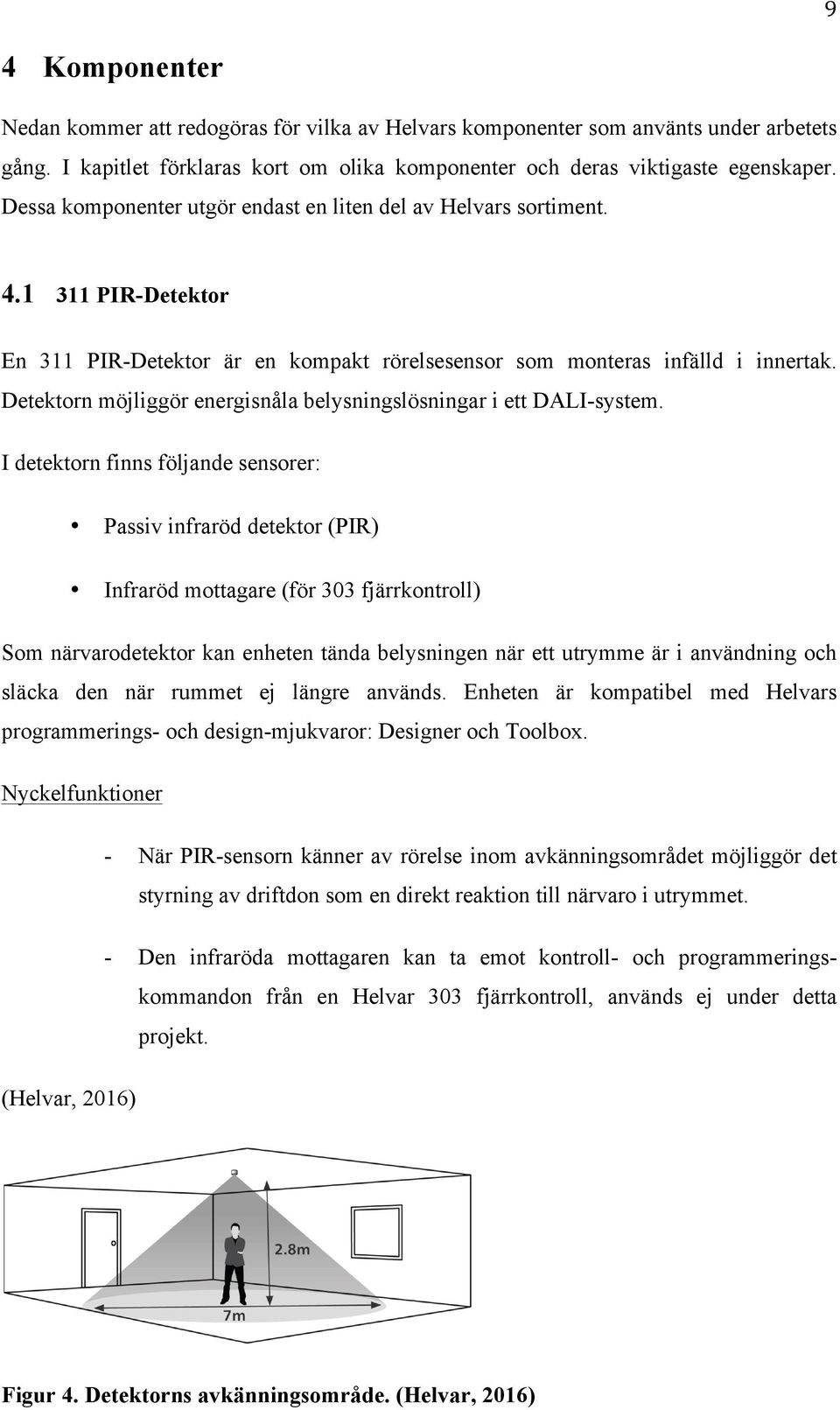 Detektorn möjliggör energisnåla belysningslösningar i ett DALI-system.