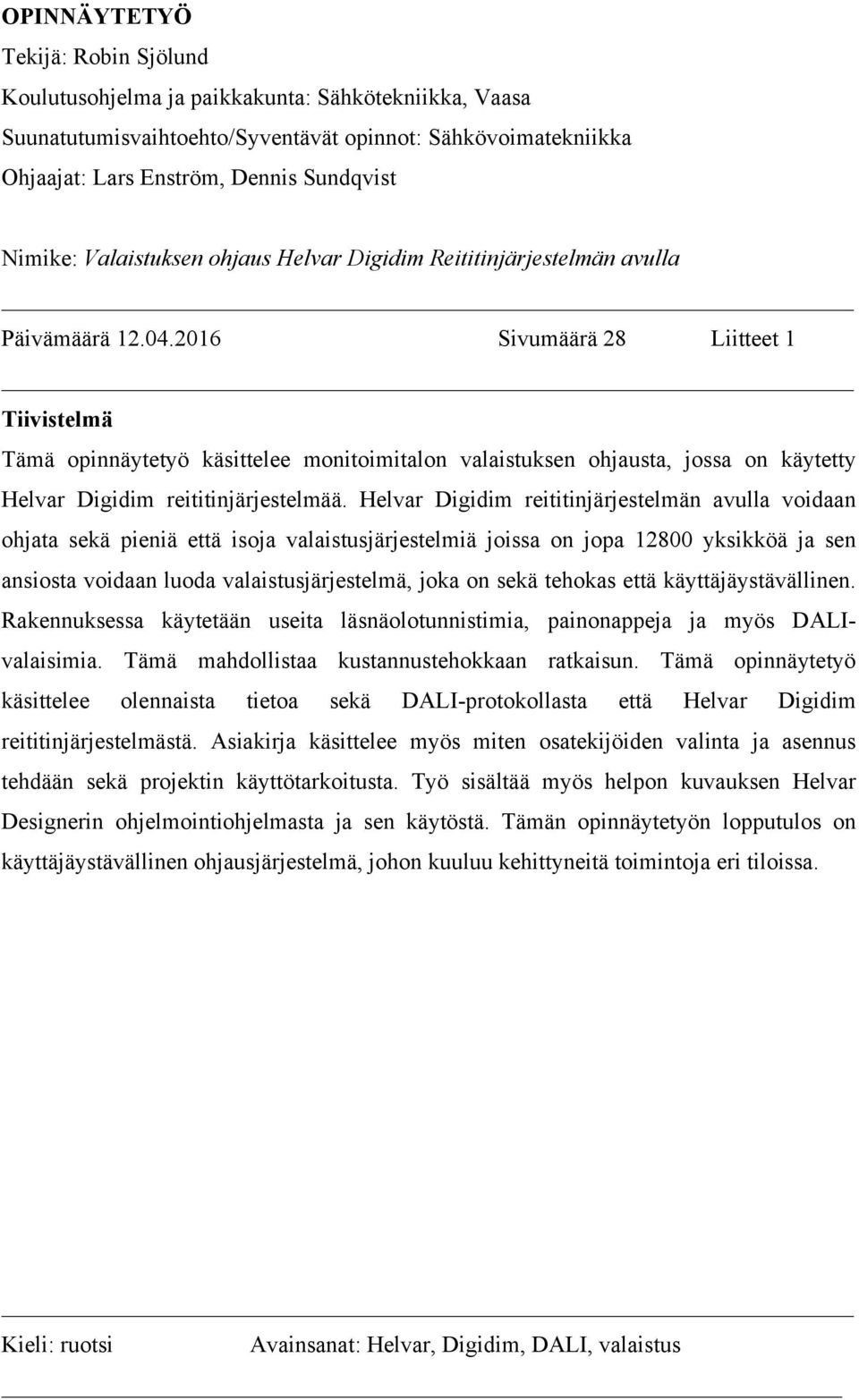 2016 Sivumäärä 28 Liitteet 1 Tiivistelmä Tämä opinnäytetyö käsittelee monitoimitalon valaistuksen ohjausta, jossa on käytetty Helvar Digidim reititinjärjestelmää.