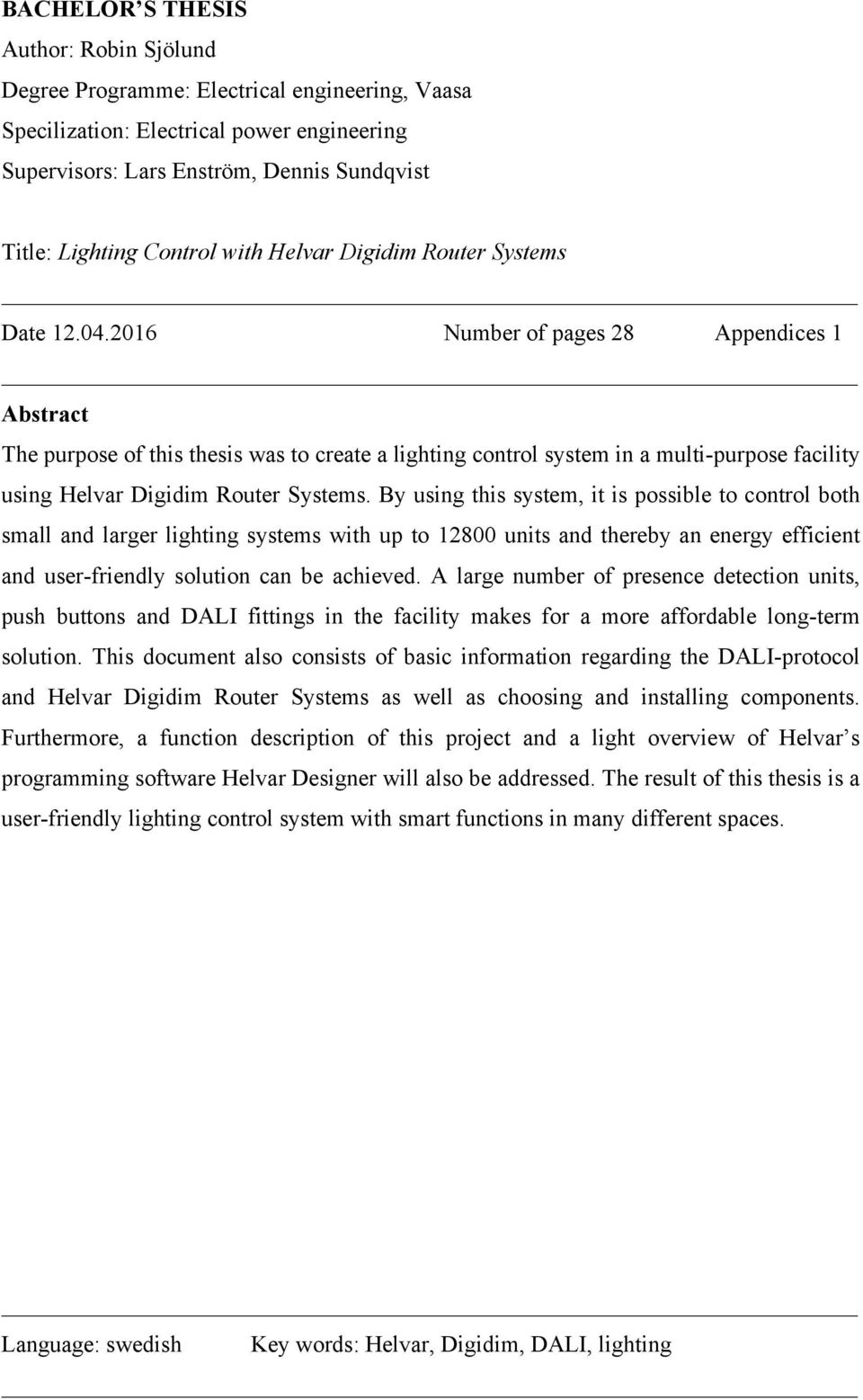 2016 Number of pages 28 Appendices 1 Abstract The purpose of this thesis was to create a lighting control system in a multi-purpose facility using Helvar Digidim Router Systems.