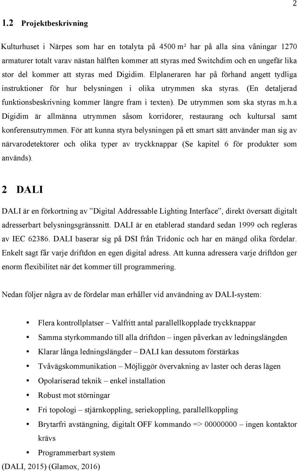 (En detaljerad funktionsbeskrivning kommer längre fram i texten). De utrymmen som ska styras m.h.a Digidim är allmänna utrymmen såsom korridorer, restaurang och kultursal samt konferensutrymmen.