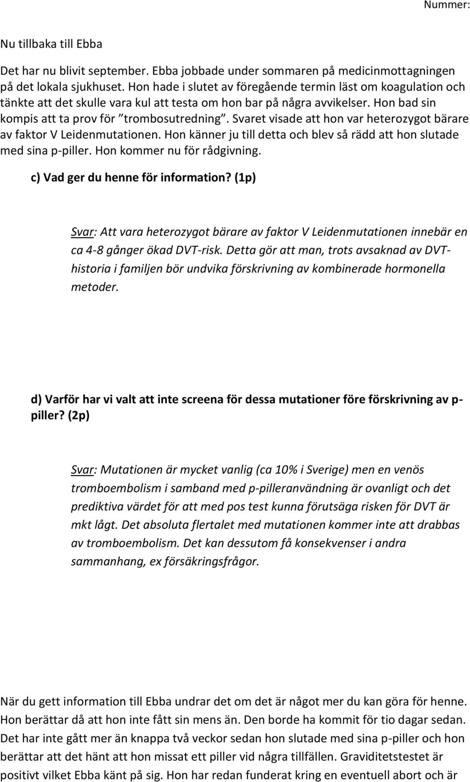 Svaret visade att hon var heterozygot bärare av faktor V Leidenmutationen. Hon känner ju till detta och blev så rädd att hon slutade med sina p-piller. Hon kommer nu för rådgivning.