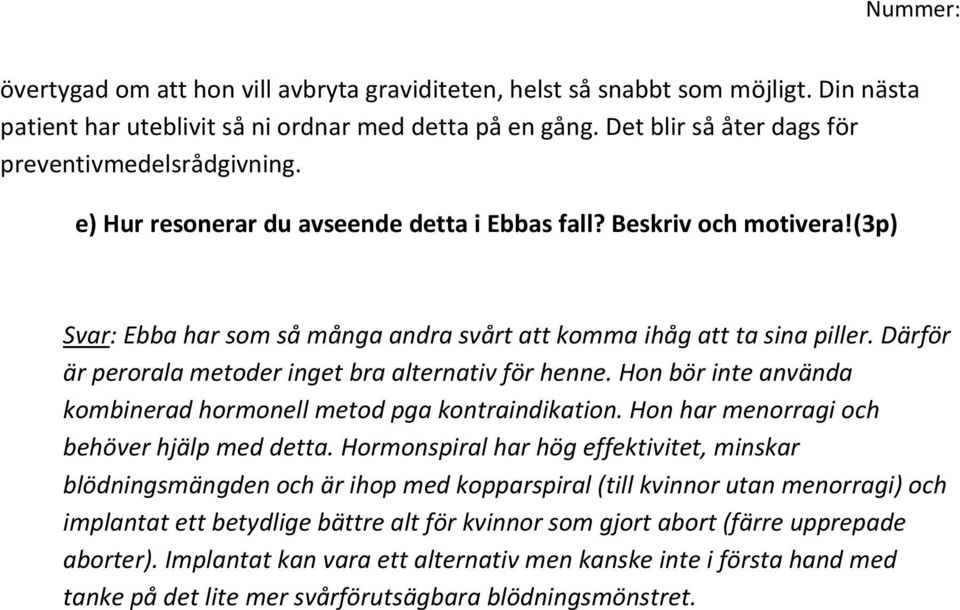 Därför är perorala metoder inget bra alternativ för henne. Hon bör inte använda kombinerad hormonell metod pga kontraindikation. Hon har menorragi och behöver hjälp med detta.