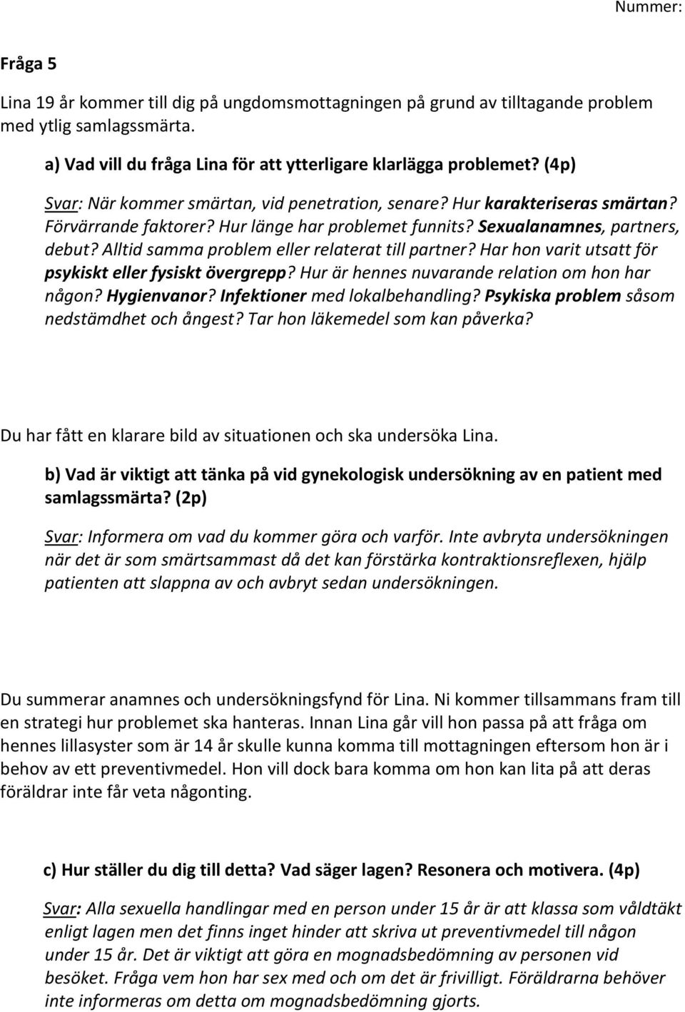 Alltid samma problem eller relaterat till partner? Har hon varit utsatt för psykiskt eller fysiskt övergrepp? Hur är hennes nuvarande relation om hon har någon? Hygienvanor?