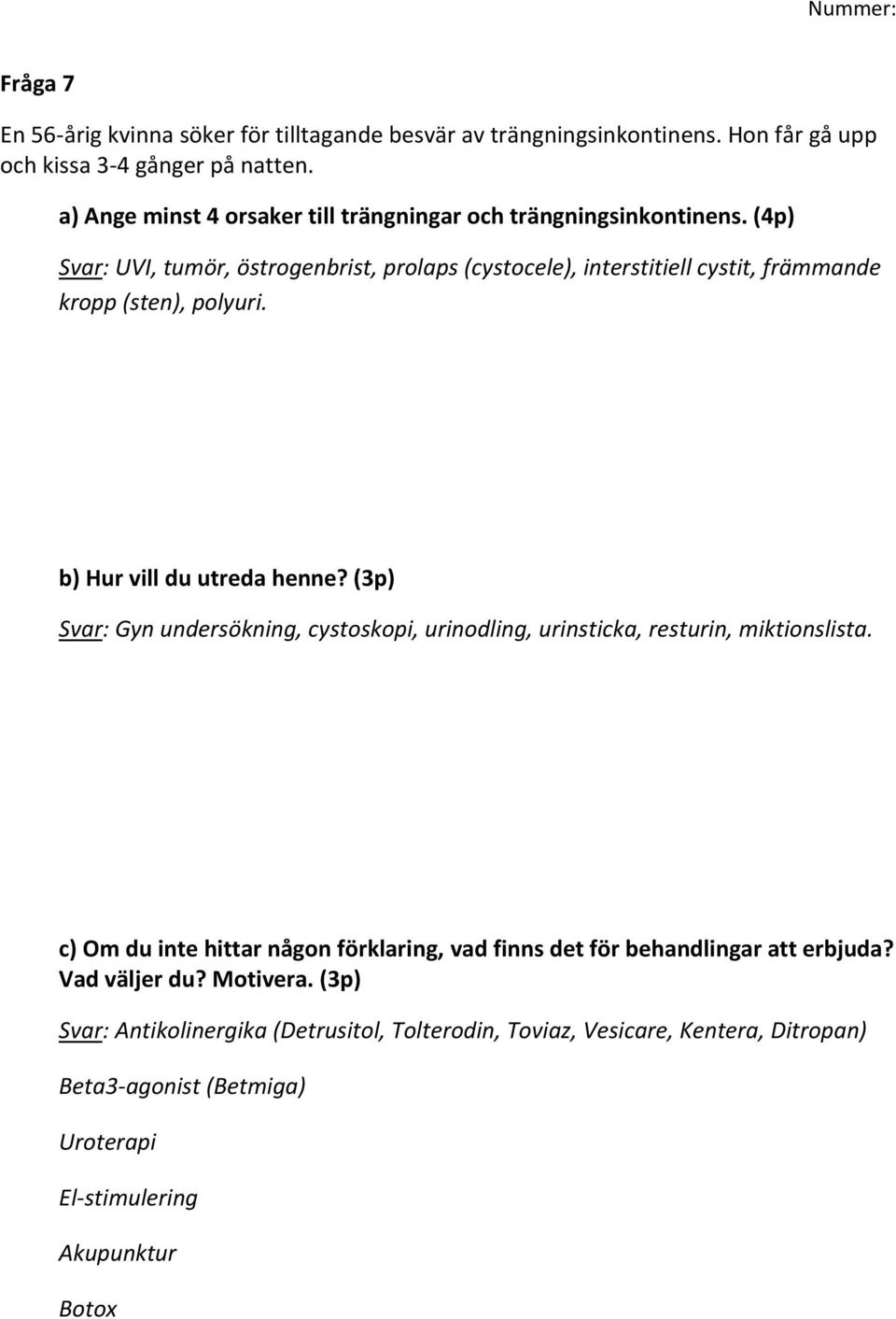 (4p) Svar: UVI, tumör, östrogenbrist, prolaps (cystocele), interstitiell cystit, främmande kropp (sten), polyuri. b) Hur vill du utreda henne?