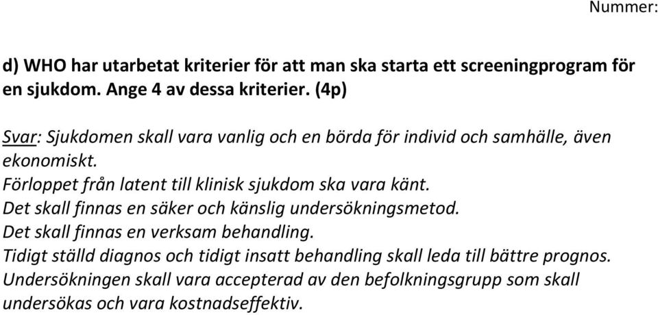 Förloppet från latent till klinisk sjukdom ska vara känt. Det skall finnas en säker och känslig undersökningsmetod.