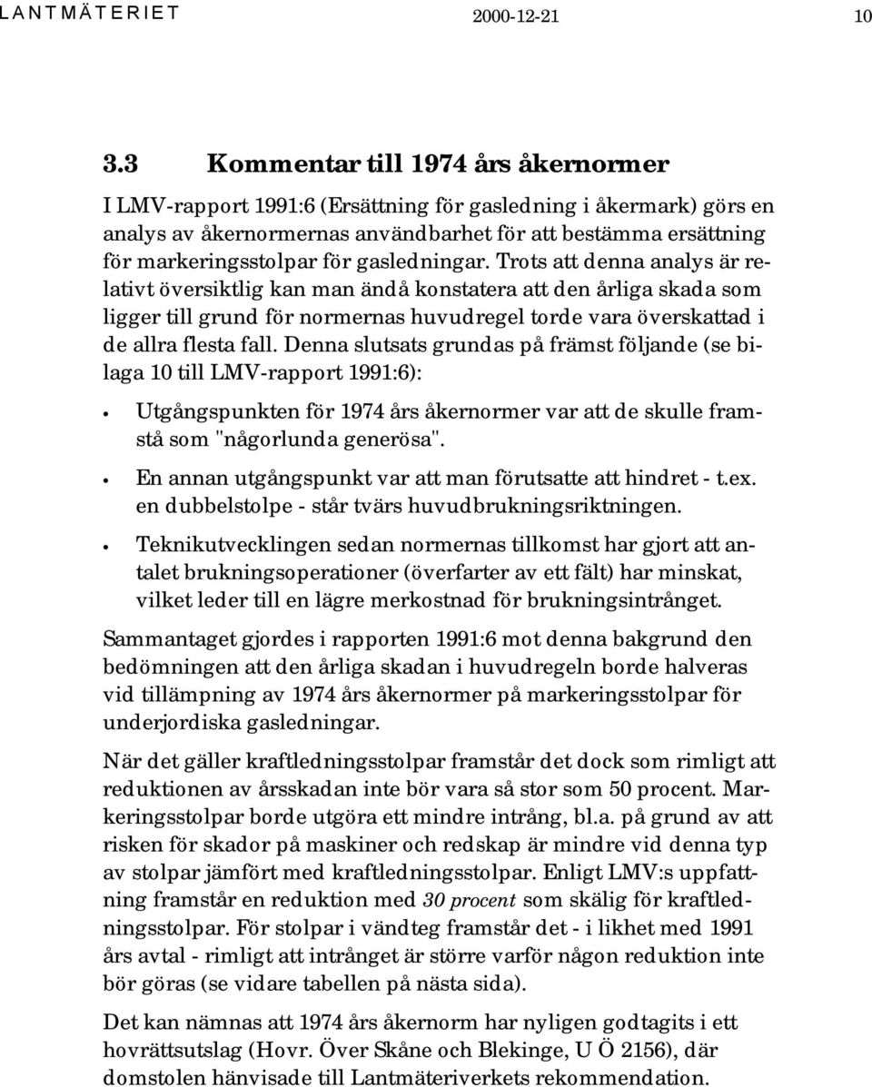 gasledningar. Trots att denna analys är relativt översiktlig kan man ändå konstatera att den årliga skada som ligger till grund för normernas huvudregel torde vara överskattad i de allra flesta fall.