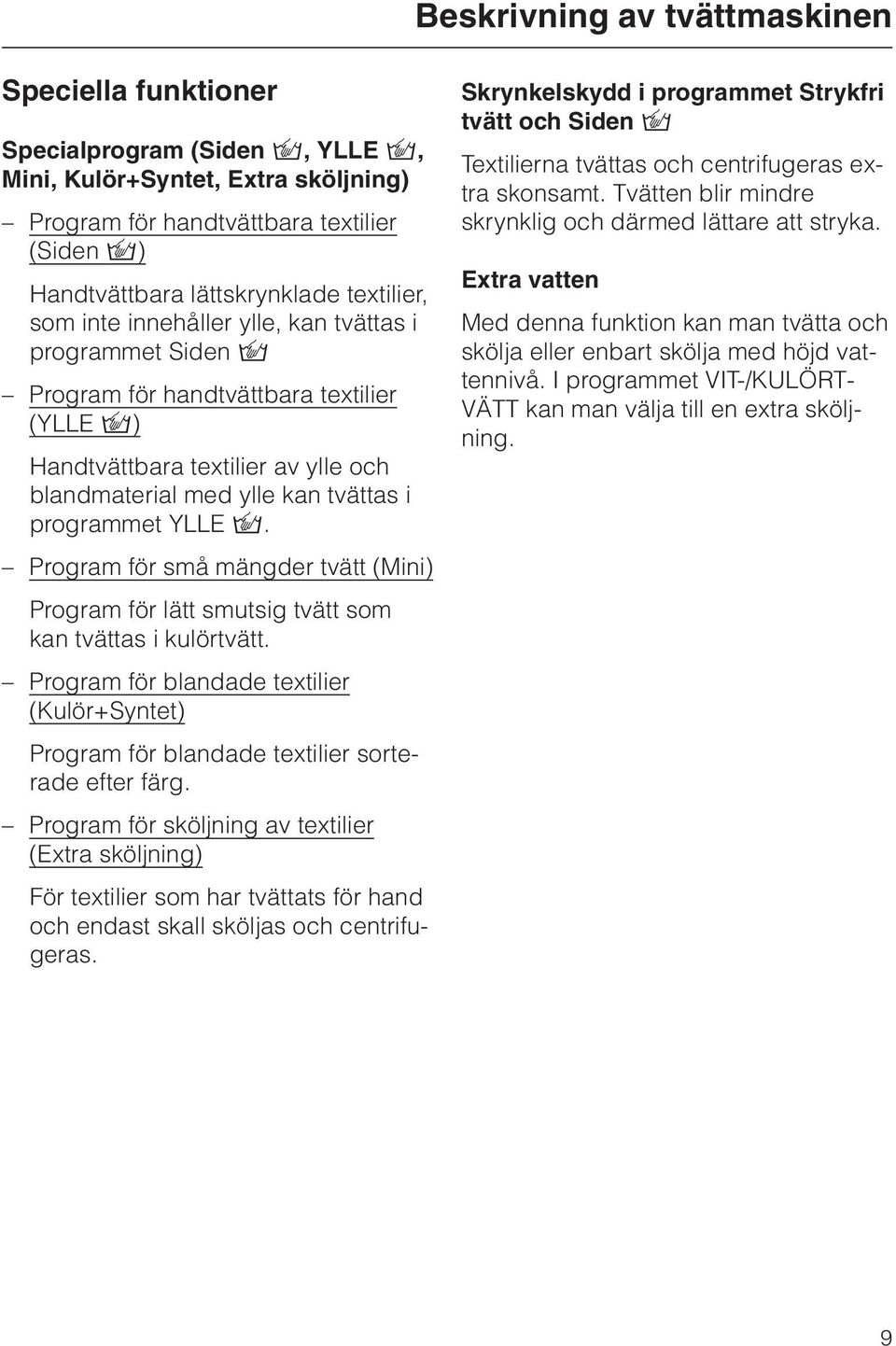 YLLE /. Program för små mängder tvätt (Mini) Program för lätt smutsig tvätt som kan tvättas i kulörtvätt.