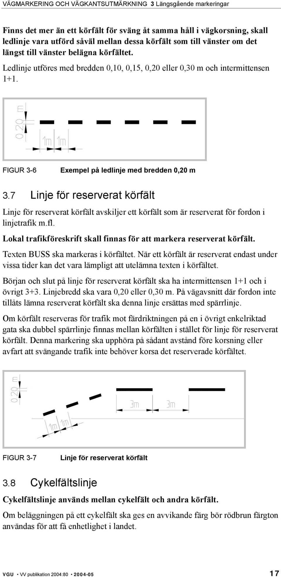 7 Linje för reserverat körfält Linje för reserverat körfält avskiljer ett körfält som är reserverat för fordon i linjetrafik m.fl.