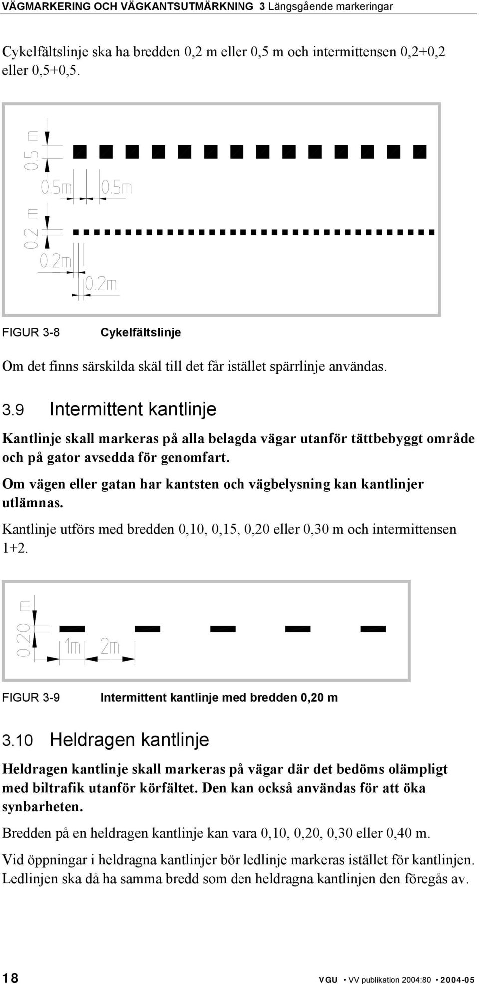 Om vägen eller gatan har kantsten och vägbelysning kan kantlinjer utlämnas. Kantlinje utförs med bredden 0,10, 0,15, 0,20 eller 0,30 m och intermittensen 1+2.