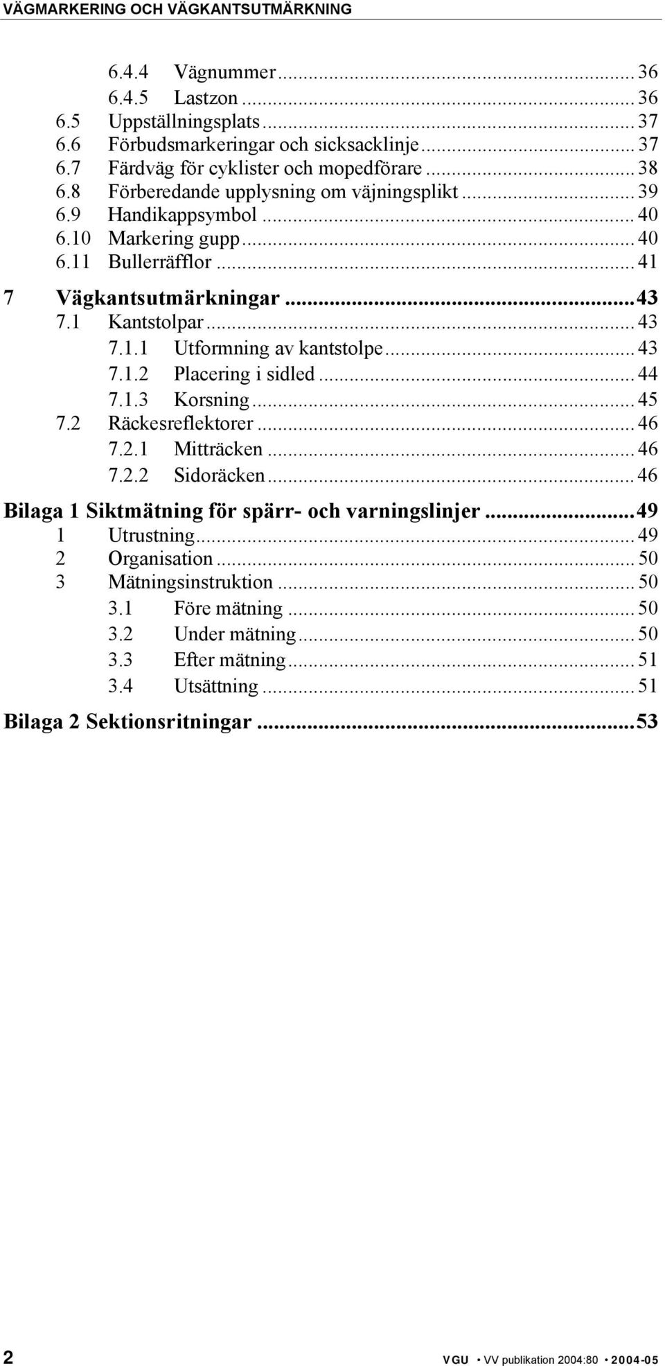 .. 43 7.1.2 Placering i sidled... 44 7.1.3 Korsning... 45 7.2 Räckesreflektorer... 46 7.2.1 Mitträcken... 46 7.2.2 Sidoräcken... 46 Bilaga 1 Siktmätning för spärr- och varningslinjer...49 1 Utrustning.